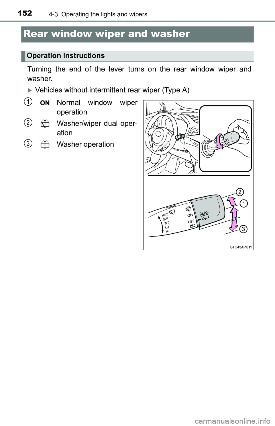 TOYOTA YARIS HATCHBACK 2016 Owners Manual 1524-3. Operating the lights and wipers
Rear window wiper and washer
Turning the end of the lever turns on the rear window wiper and
washer.
Vehicles without intermittent rear wiper (Type A)
Normal TOYOTA YARIS HATCHBACK 2016 Owners Manual 1524-3. Operating the lights and wipers
Rear window wiper and washer
Turning the end of the lever turns on the rear window wiper and
washer.
Vehicles without intermittent rear wiper (Type A)
Normal