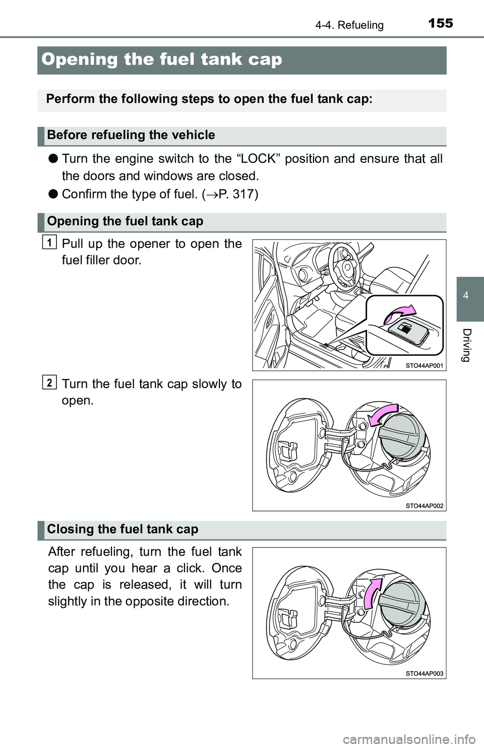 TOYOTA YARIS HATCHBACK 2016 Owners Manual 1554-4. Refueling
4
Driving
Opening the fuel tank cap
●Turn the engine switch to the “LOC K” position and ensure that all
the doors and windows are closed.
● Confirm the type of fuel. ( P. TOYOTA YARIS HATCHBACK 2016 Owners Manual 1554-4. Refueling
4
Driving
Opening the fuel tank cap
●Turn the engine switch to the “LOC K” position and ensure that all
the doors and windows are closed.
● Confirm the type of fuel. ( P.