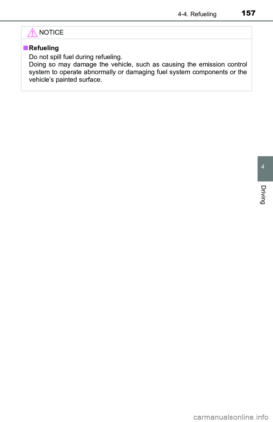 TOYOTA YARIS HATCHBACK 2016 Owners Manual 1574-4. Refueling
4
Driving
NOTICE
■Refueling
Do not spill fuel during refueling.
Doing so may damage the vehicle, such as causing the emission control
system to operate abnormally or damaging fuel TOYOTA YARIS HATCHBACK 2016 Owners Manual 1574-4. Refueling
4
Driving
NOTICE
■Refueling
Do not spill fuel during refueling.
Doing so may damage the vehicle, such as causing the emission control
system to operate abnormally or damaging fuel