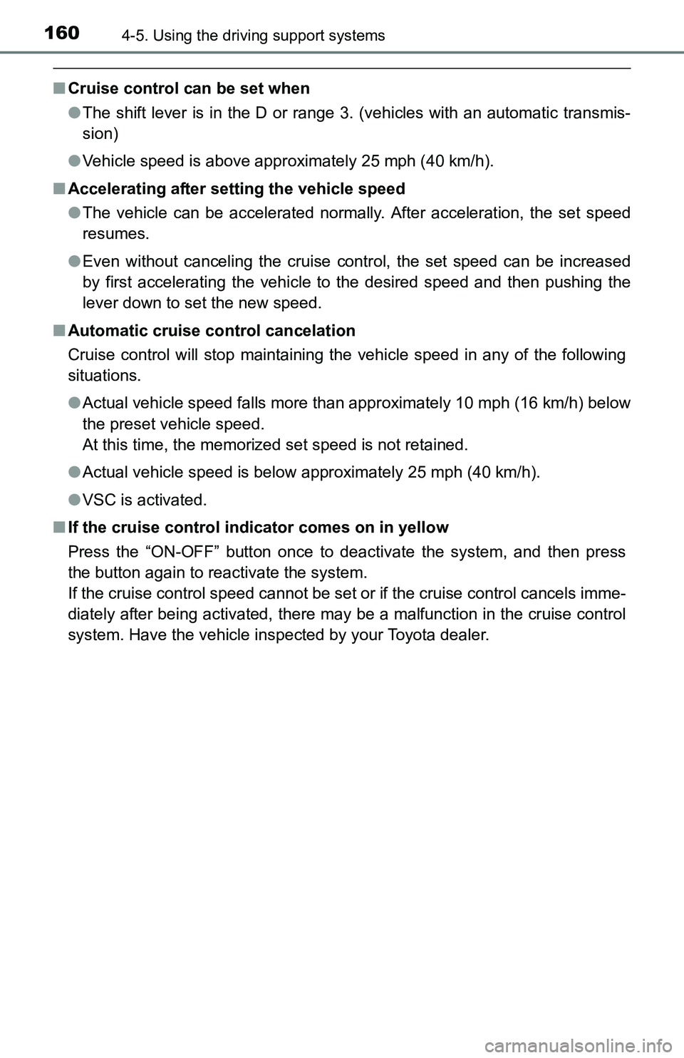 TOYOTA YARIS HATCHBACK 2016 Owners Manual 1604-5. Using the driving support systems
■Cruise control can be set when
●The shift lever is in the D or range 3. (vehicles with an automatic transmis-
sion)
● Vehicle speed is above approximat TOYOTA YARIS HATCHBACK 2016 Owners Manual 1604-5. Using the driving support systems
■Cruise control can be set when
●The shift lever is in the D or range 3. (vehicles with an automatic transmis-
sion)
● Vehicle speed is above approximat