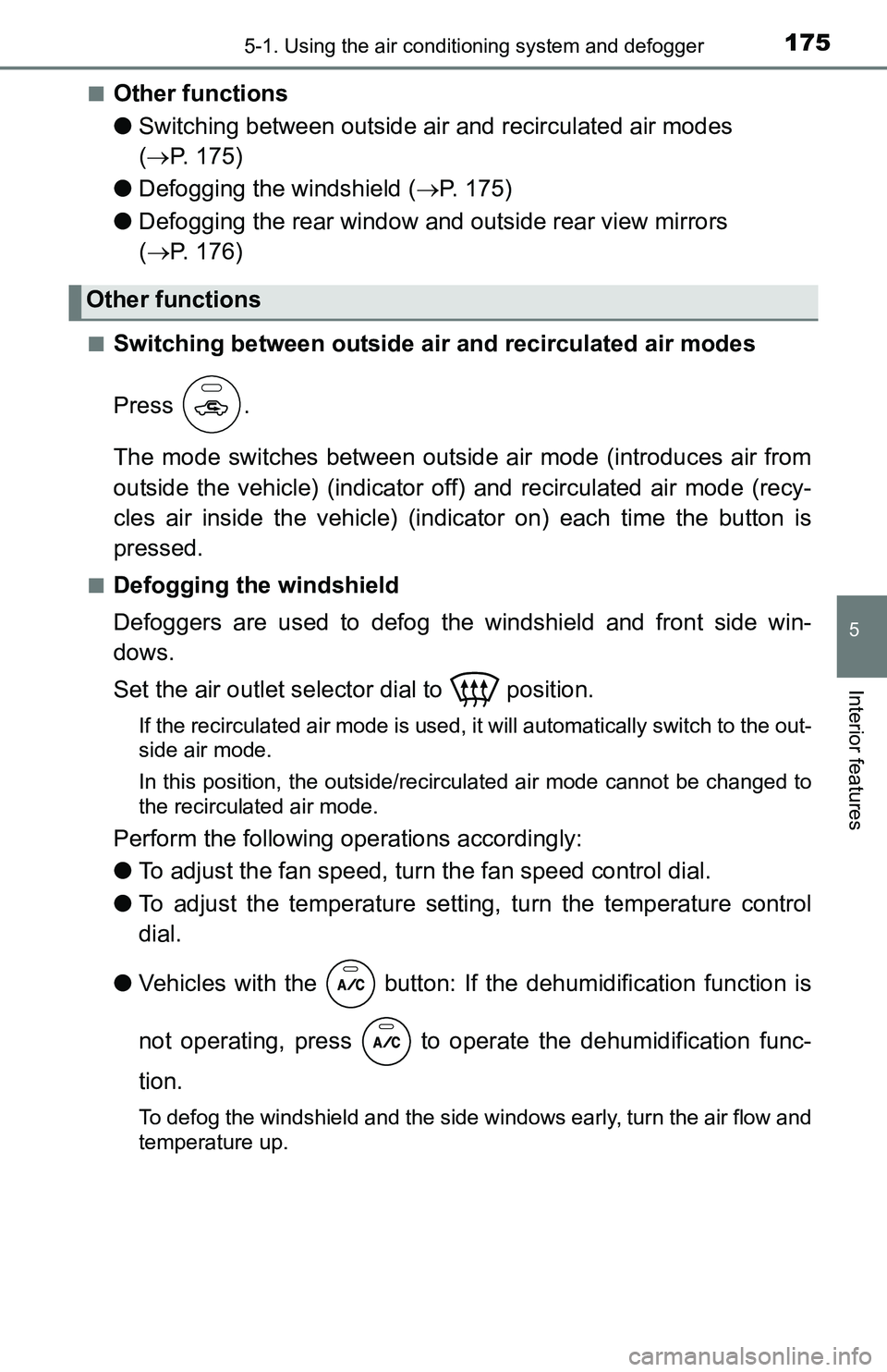 TOYOTA YARIS HATCHBACK 2016 Owners Manual 1755-1. Using the air conditioning system and defogger
5
Interior features
■Other functions
●Switching between outside air and recirculated air modes
( P. 175)
● Defogging the windshield ( TOYOTA YARIS HATCHBACK 2016 Owners Manual 1755-1. Using the air conditioning system and defogger
5
Interior features
■Other functions
●Switching between outside air and recirculated air modes
( P. 175)
● Defogging the windshield (