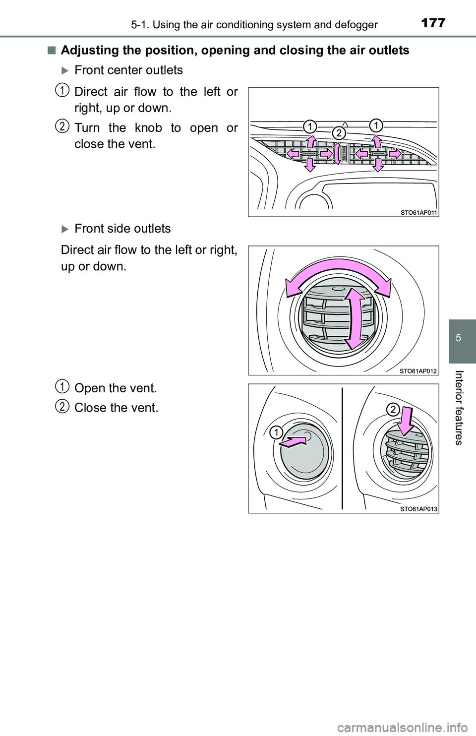 TOYOTA YARIS HATCHBACK 2016  Owners Manual 1775-1. Using the air conditioning system and defogger
5
Interior features
■Adjusting the position, openi ng and closing the air outlets
Front center outlets
Direct air flow to the left or
right,