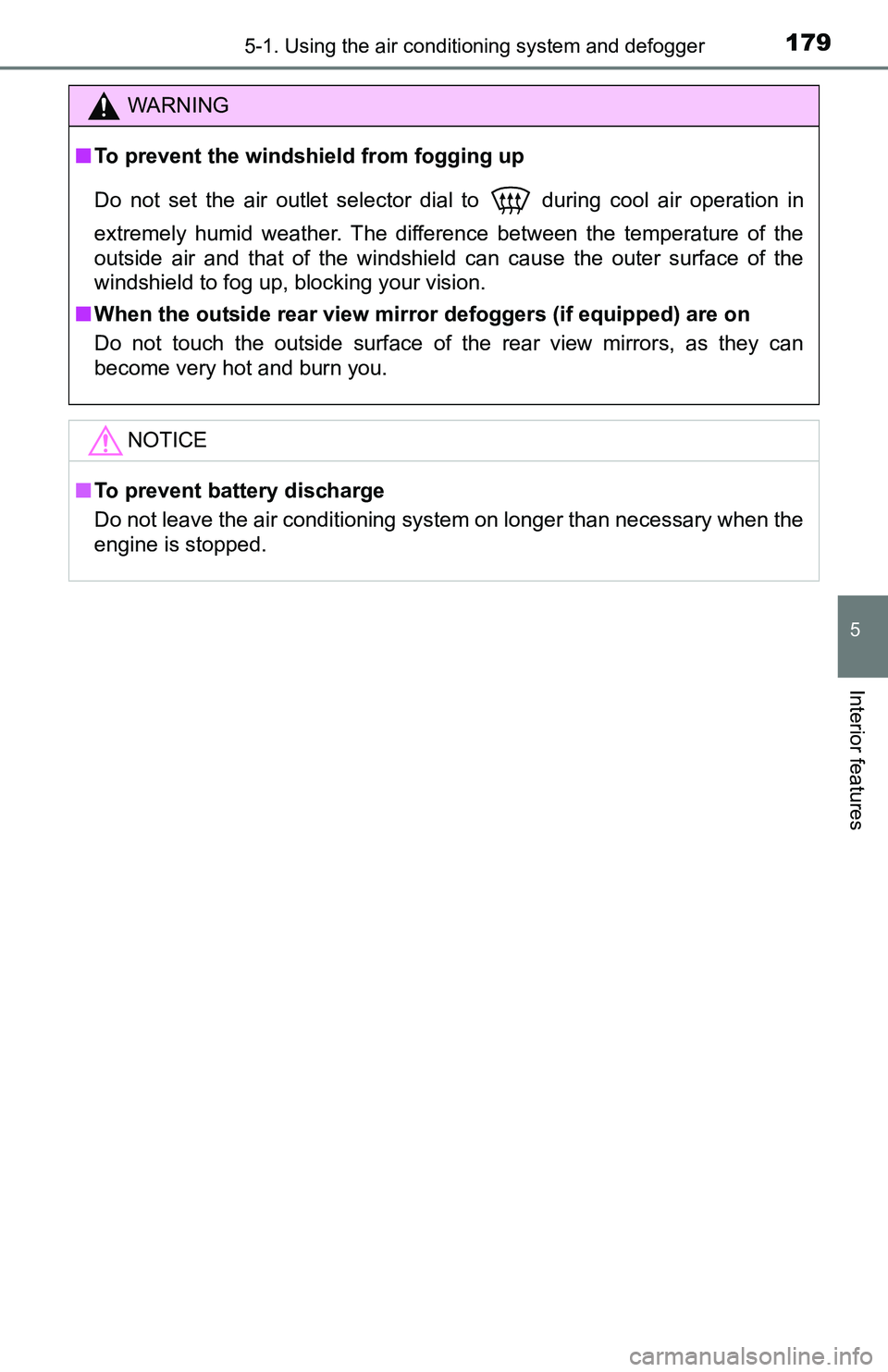 TOYOTA YARIS HATCHBACK 2016  Owners Manual 1795-1. Using the air conditioning system and defogger
5
Interior features
WARNING
■To prevent the windshield from fogging up
Do not set the air outlet selector dial to
  during cool air operation i