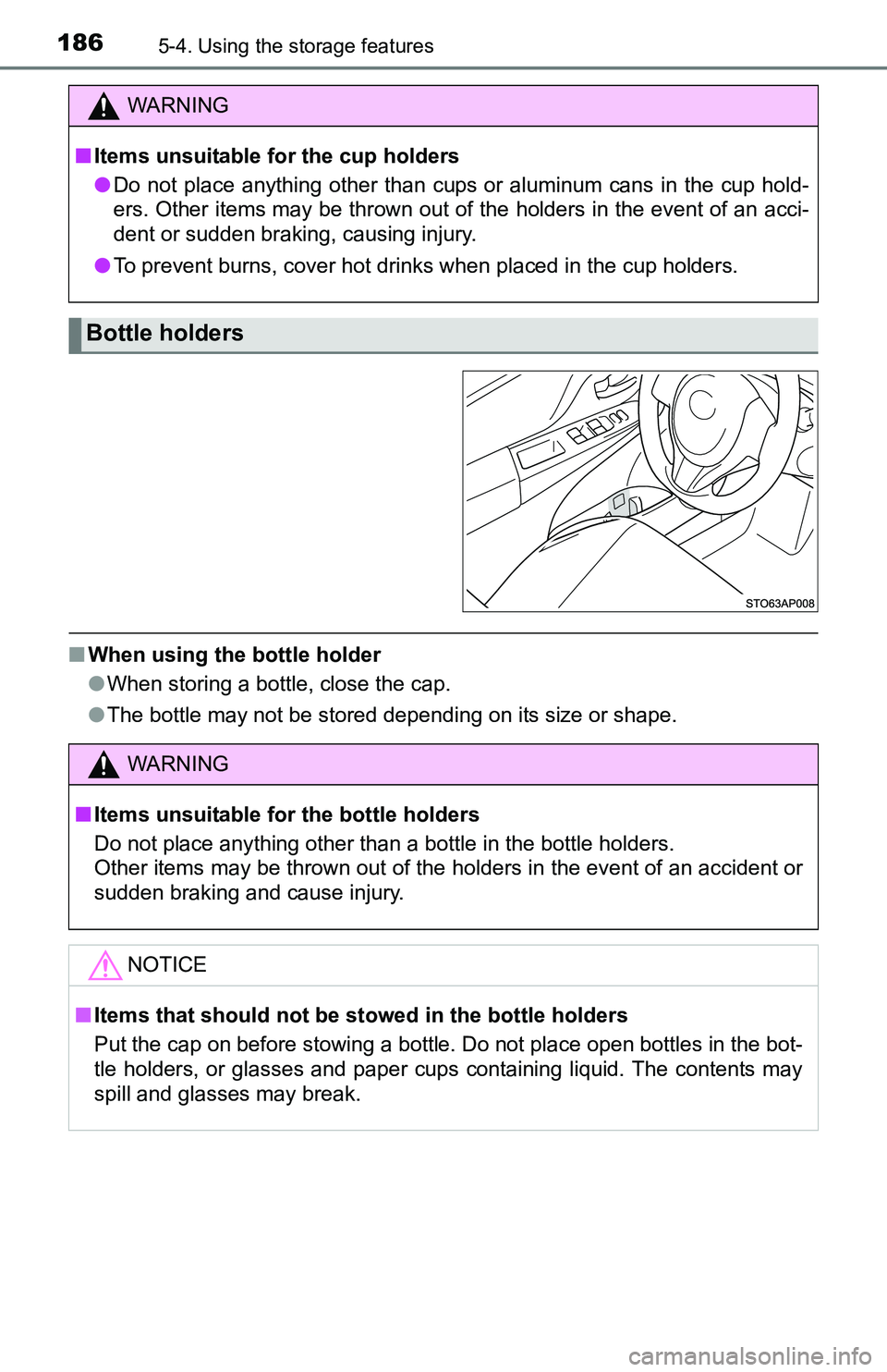 TOYOTA YARIS HATCHBACK 2016  Owners Manual 1865-4. Using the storage features
■When using the bottle holder
●When storing a bottle, close the cap.
● The bottle may not be stored depending on its size or shape.
WARNING
■Items unsuitable