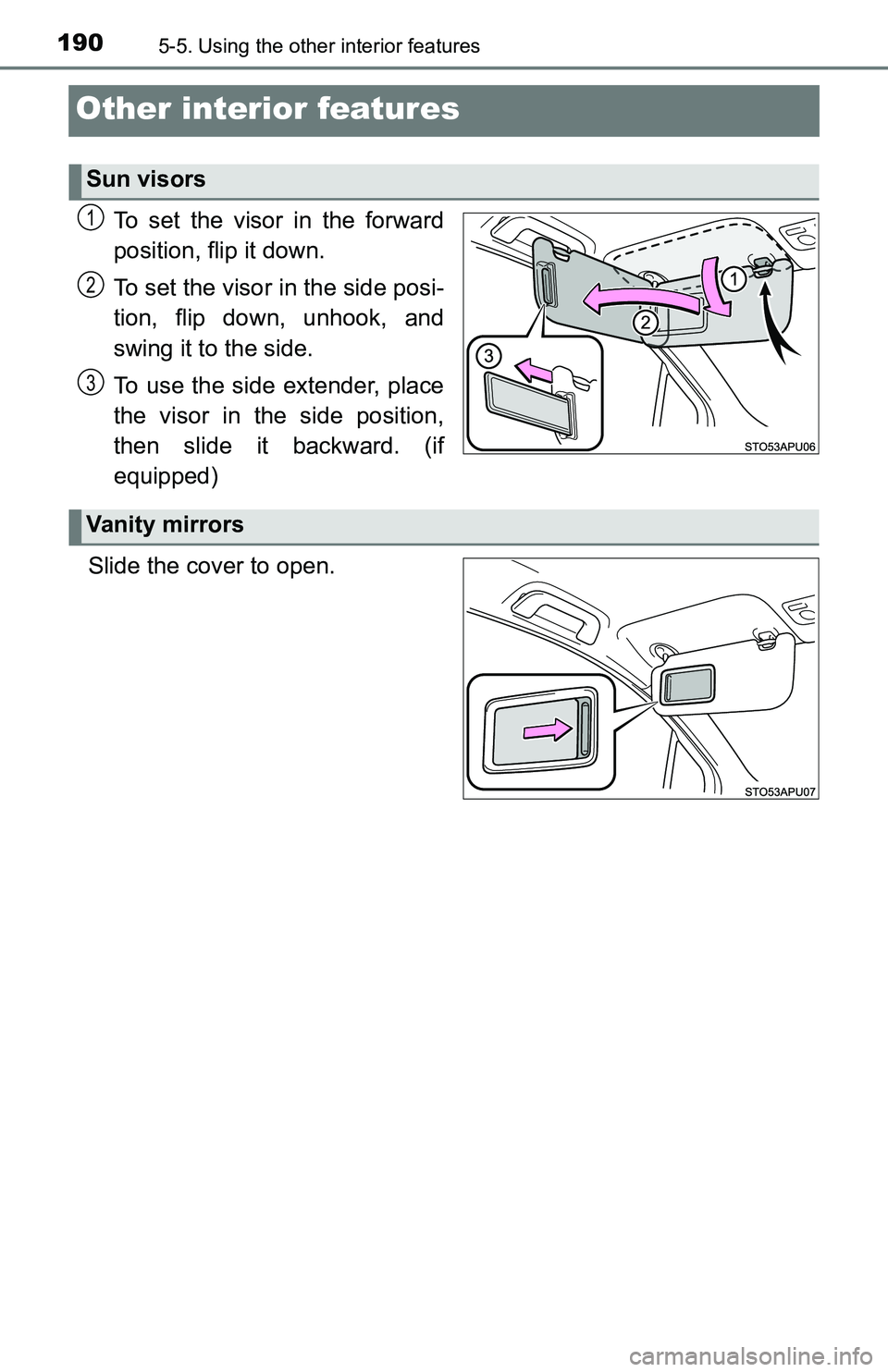 TOYOTA YARIS HATCHBACK 2016  Owners Manual 1905-5. Using the other interior features
Other interior features
To set the visor in the forward
position, flip it down.
To set the visor in the side posi-
tion, flip down, unhook, and
swing it to th