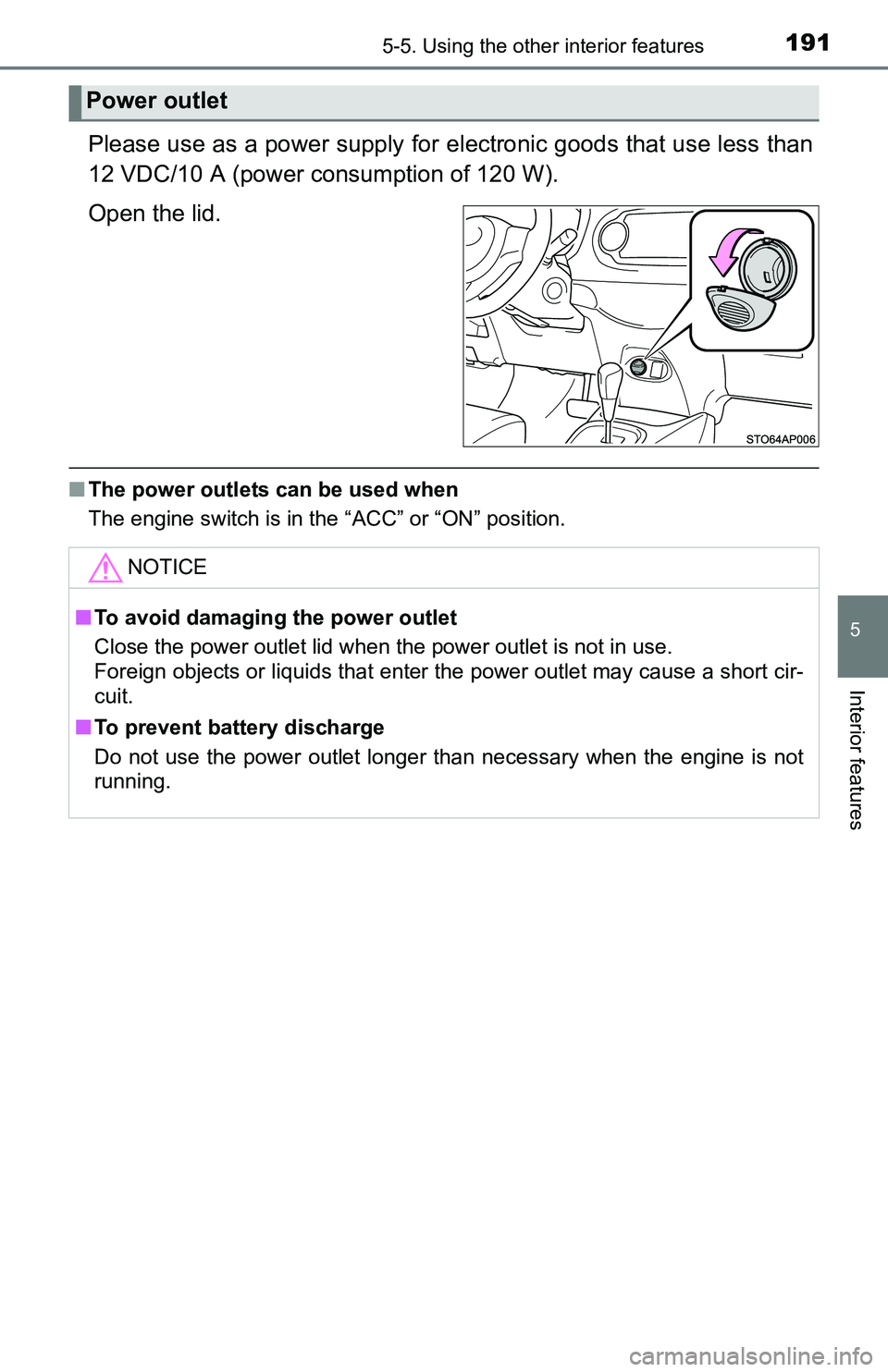 TOYOTA YARIS HATCHBACK 2016  Owners Manual 1915-5. Using the other interior features
5
Interior features
Please use as a power supply for electronic goods that use less than
12 VDC/10 A (power consumption of 120 W).
Open the lid.
■ The power