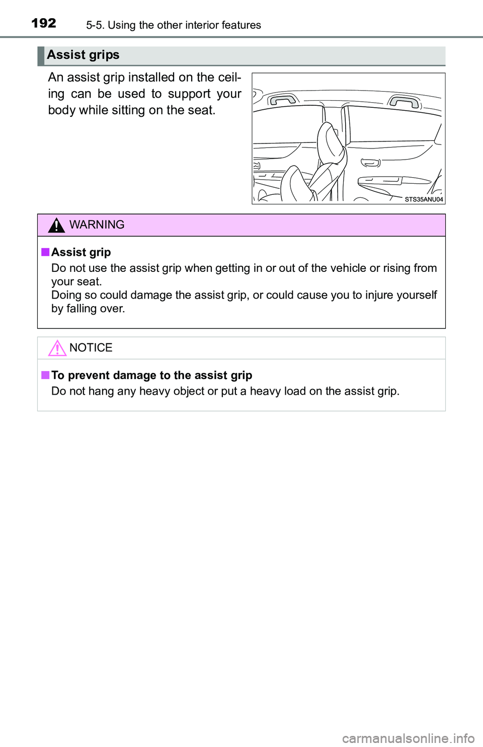 TOYOTA YARIS HATCHBACK 2016  Owners Manual 1925-5. Using the other interior features
An assist grip installed on the ceil-
ing can be used to support your
body while sitting on the seat.
Assist grips
WARNING
■Assist grip
Do not use the assis