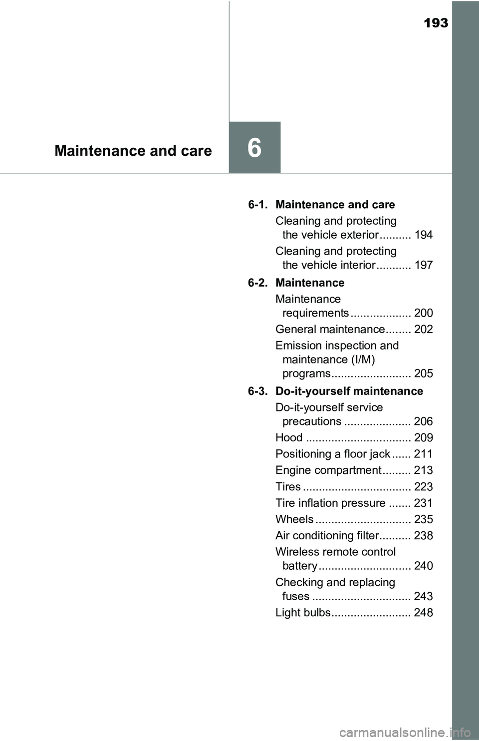 TOYOTA YARIS HATCHBACK 2016  Owners Manual 193
6Maintenance and care
6-1. Maintenance and careCleaning and protecting the vehicle exterior .......... 194
Cleaning and protecting  the vehicle interior ........... 197
6-2. Maintenance Maintenanc