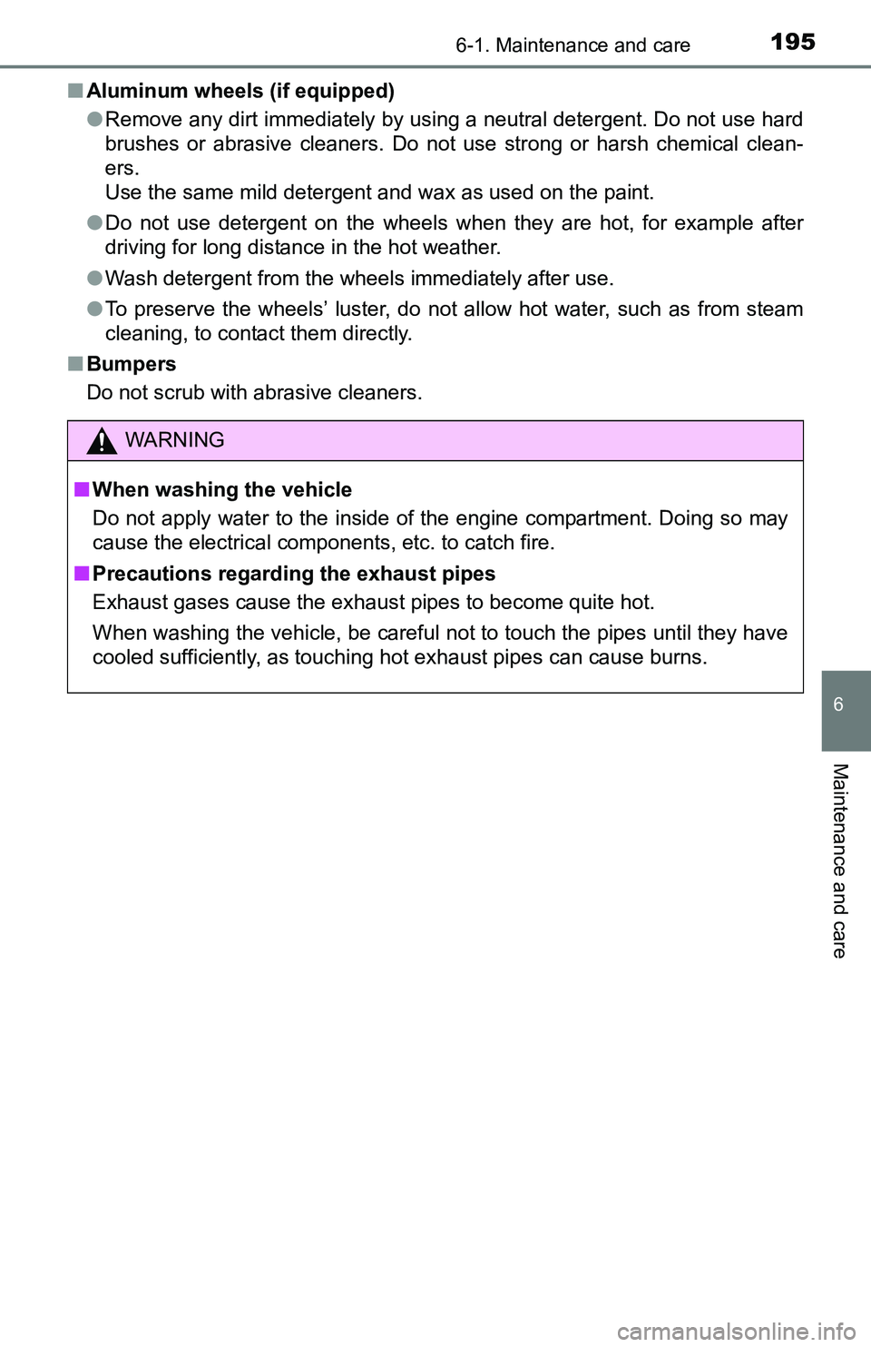 TOYOTA YARIS HATCHBACK 2016  Owners Manual 1956-1. Maintenance and care
6
Maintenance and care
■Aluminum wheels (if equipped)
●Remove any dirt immediately by using a neutral detergent. Do not use hard
brushes or abrasive cleaners. Do not u