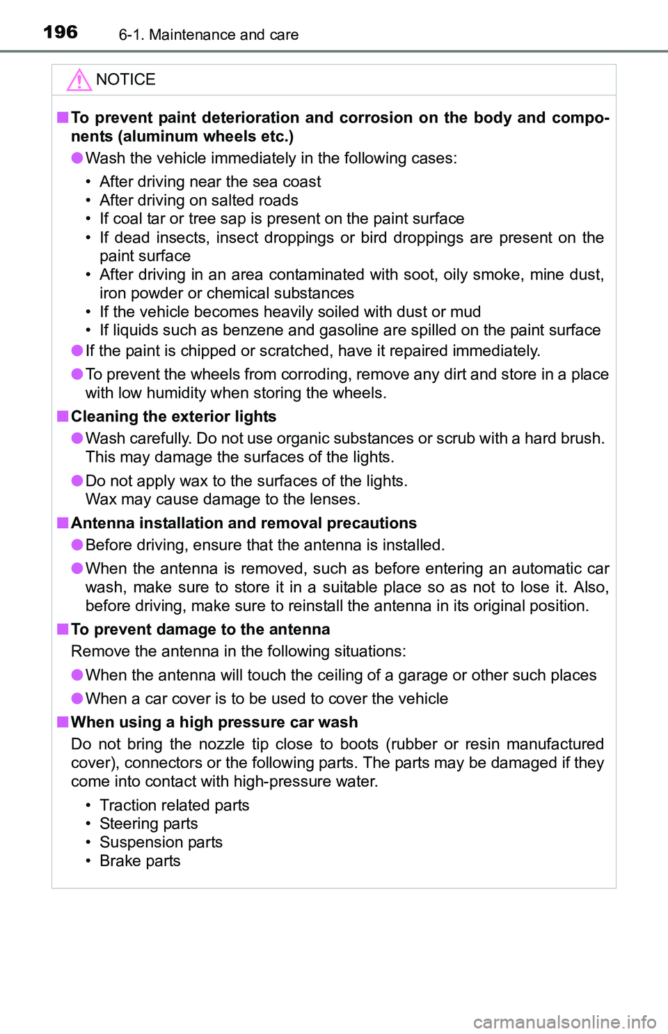 TOYOTA YARIS HATCHBACK 2016  Owners Manual 1966-1. Maintenance and care
NOTICE
■To prevent paint deterioration and  corrosion on the body and compo-
nents (aluminum wheels etc.)
● Wash the vehicle immediately in the following cases:
• Af