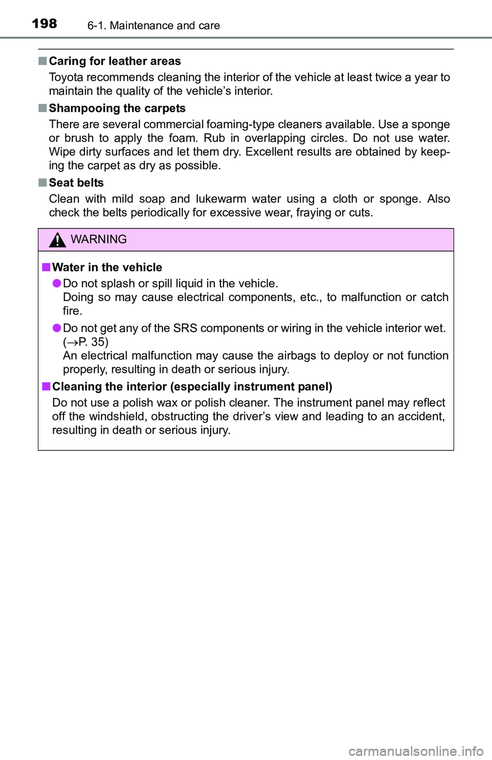 TOYOTA YARIS HATCHBACK 2016  Owners Manual 1986-1. Maintenance and care
■Caring for leather areas
Toyota recommends cleaning the interior of the vehicle at least twice a year to
maintain the quality of the vehicle’s interior.
■ Shampooin