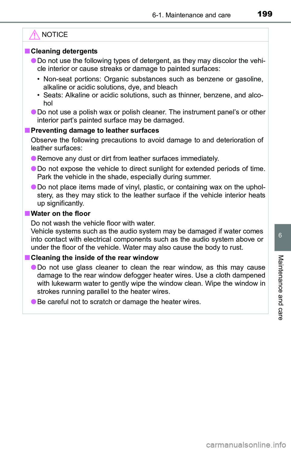 TOYOTA YARIS HATCHBACK 2016  Owners Manual 1996-1. Maintenance and care
6
Maintenance and care
NOTICE
■Cleaning detergents
● Do not use the following types of detergent, as they may discolor the vehi-
cle interior or cause streaks or damag