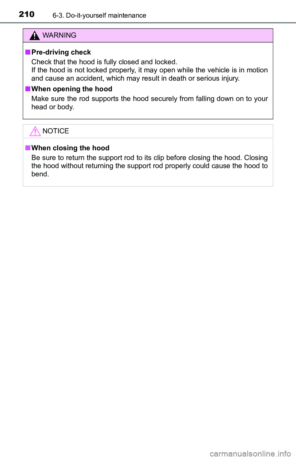 TOYOTA YARIS HATCHBACK 2016 Owners Manual 2106-3. Do-it-yourself maintenance
WARNING
■Pre-driving check
Check that the hood is fully closed and locked.
If the hood is not locked properly, it may open while the vehicle is in motion
and caus TOYOTA YARIS HATCHBACK 2016 Owners Manual 2106-3. Do-it-yourself maintenance
WARNING
■Pre-driving check
Check that the hood is fully closed and locked.
If the hood is not locked properly, it may open while the vehicle is in motion
and caus