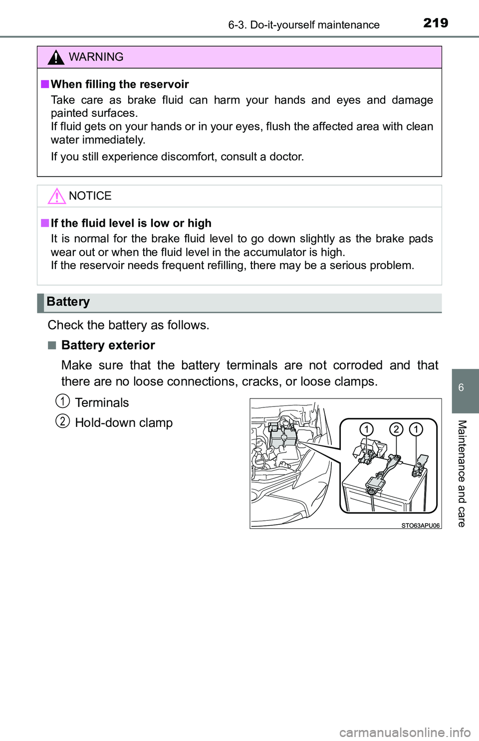 TOYOTA YARIS HATCHBACK 2016 Owners Manual 2196-3. Do-it-yourself maintenance
6
Maintenance and care
Check the battery as follows.
■Battery exterior
Make sure that the battery terminals are not corroded and that
there are no loose connection TOYOTA YARIS HATCHBACK 2016 Owners Manual 2196-3. Do-it-yourself maintenance
6
Maintenance and care
Check the battery as follows.
■Battery exterior
Make sure that the battery terminals are not corroded and that
there are no loose connection
