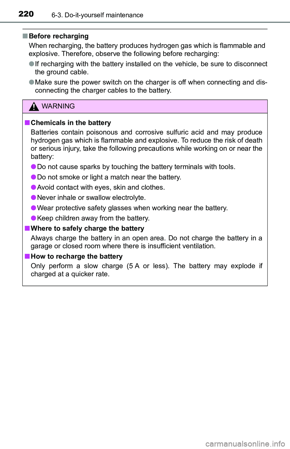 TOYOTA YARIS HATCHBACK 2016 Owners Manual 2206-3. Do-it-yourself maintenance
■Before recharging
When recharging, the battery produces hydrogen gas which is flammable and
explosive. Therefore, observe the following before recharging:
●If r TOYOTA YARIS HATCHBACK 2016 Owners Manual 2206-3. Do-it-yourself maintenance
■Before recharging
When recharging, the battery produces hydrogen gas which is flammable and
explosive. Therefore, observe the following before recharging:
●If r