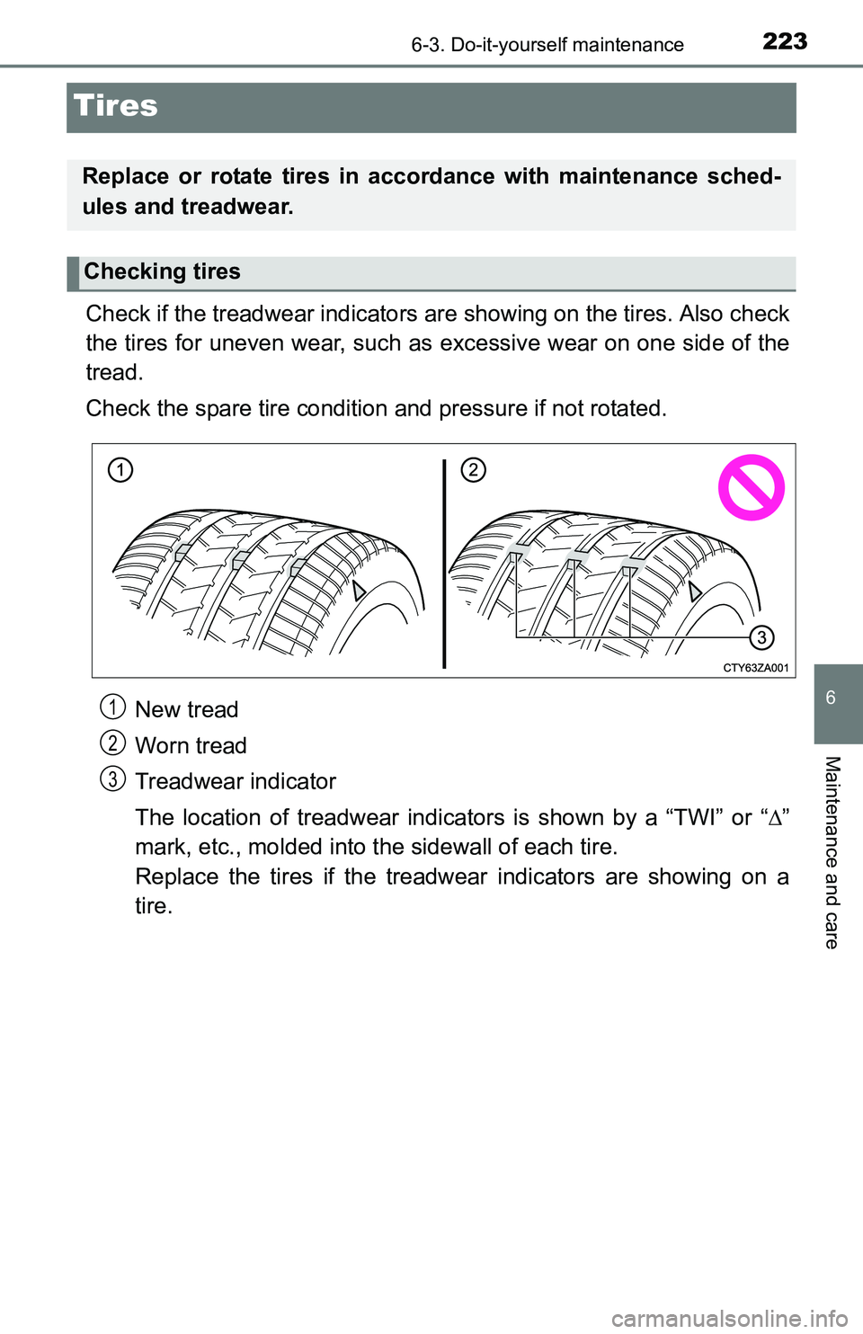 TOYOTA YARIS HATCHBACK 2016 Owners Manual 2236-3. Do-it-yourself maintenance
6
Maintenance and care
Tires
Check if the treadwear indicators are showing on the tires. Also check
the tires for uneven wear, such as excessive wear on one side of TOYOTA YARIS HATCHBACK 2016 Owners Manual 2236-3. Do-it-yourself maintenance
6
Maintenance and care
Tires
Check if the treadwear indicators are showing on the tires. Also check
the tires for uneven wear, such as excessive wear on one side of
