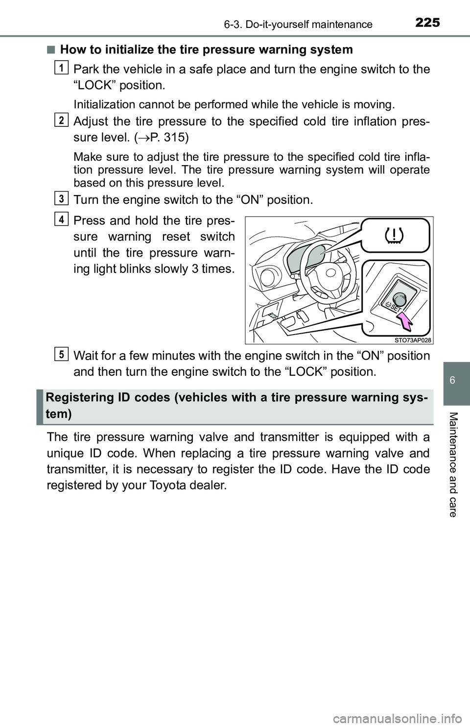 TOYOTA YARIS HATCHBACK 2016 Owners Manual 2256-3. Do-it-yourself maintenance
6
Maintenance and care
■How to initialize the tire pressure warning systemPark the vehicle in a safe place and turn the engine switch to the
“LOCK” position.
TOYOTA YARIS HATCHBACK 2016 Owners Manual 2256-3. Do-it-yourself maintenance
6
Maintenance and care
■How to initialize the tire pressure warning systemPark the vehicle in a safe place and turn the engine switch to the
“LOCK” position.