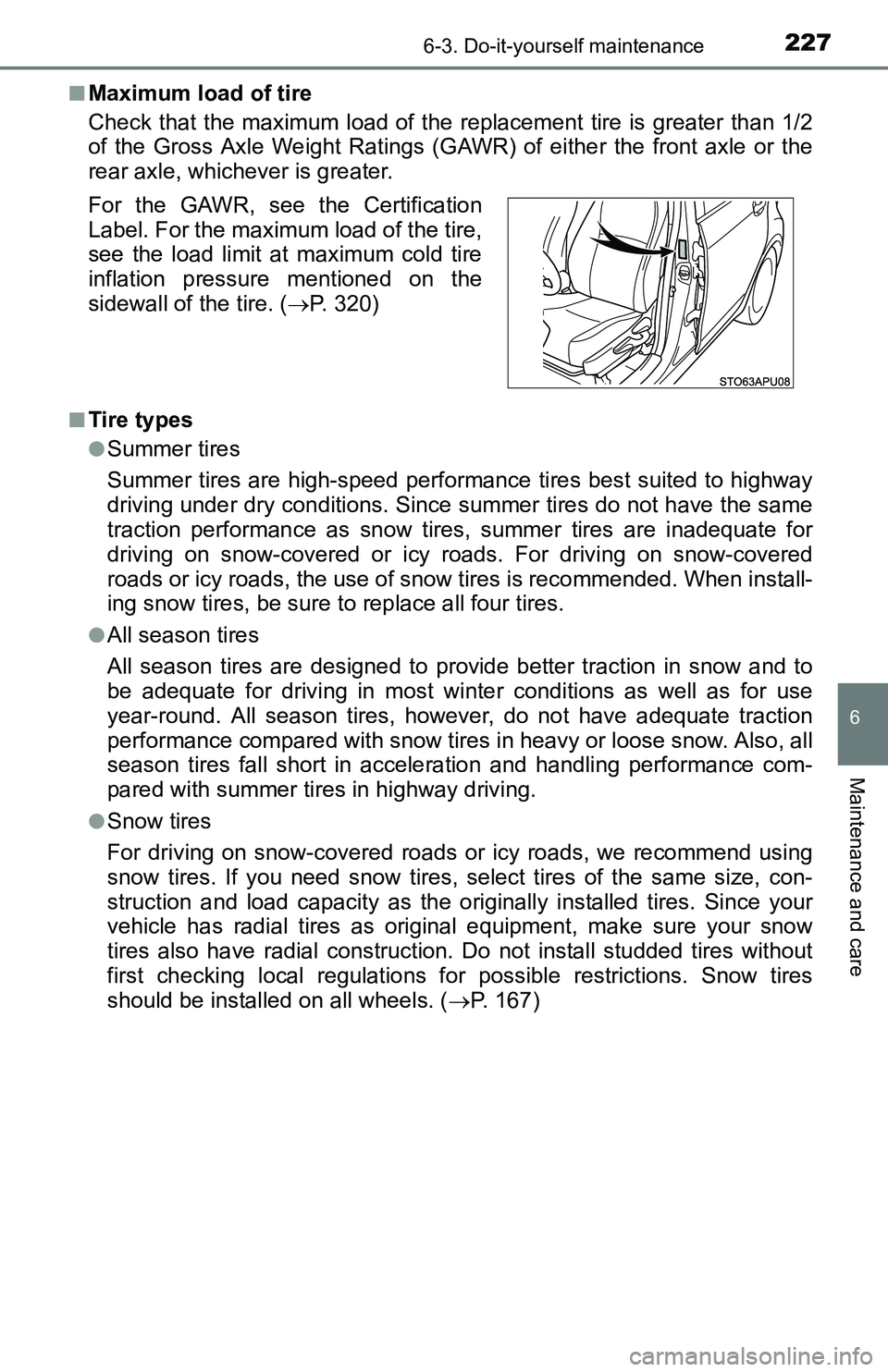TOYOTA YARIS HATCHBACK 2016 Owners Manual 2276-3. Do-it-yourself maintenance
6
Maintenance and care
■Maximum load of tire
Check that the maximum load of the replacement tire is greater than 1/2
of the Gross Axle Weight Ratings (GAWR) of eit TOYOTA YARIS HATCHBACK 2016 Owners Manual 2276-3. Do-it-yourself maintenance
6
Maintenance and care
■Maximum load of tire
Check that the maximum load of the replacement tire is greater than 1/2
of the Gross Axle Weight Ratings (GAWR) of eit