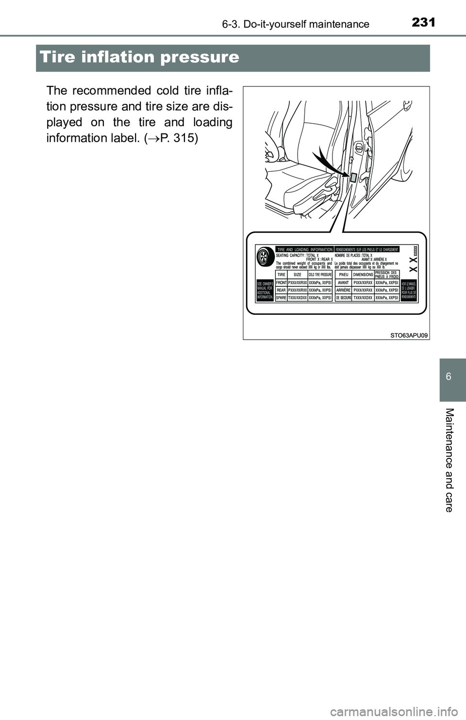 TOYOTA YARIS HATCHBACK 2016  Owners Manual 2316-3. Do-it-yourself maintenance
6
Maintenance and care
Tire inflation pressure
The recommended cold tire infla-
tion pressure and tire size are dis-
played on the tire and loading
information label