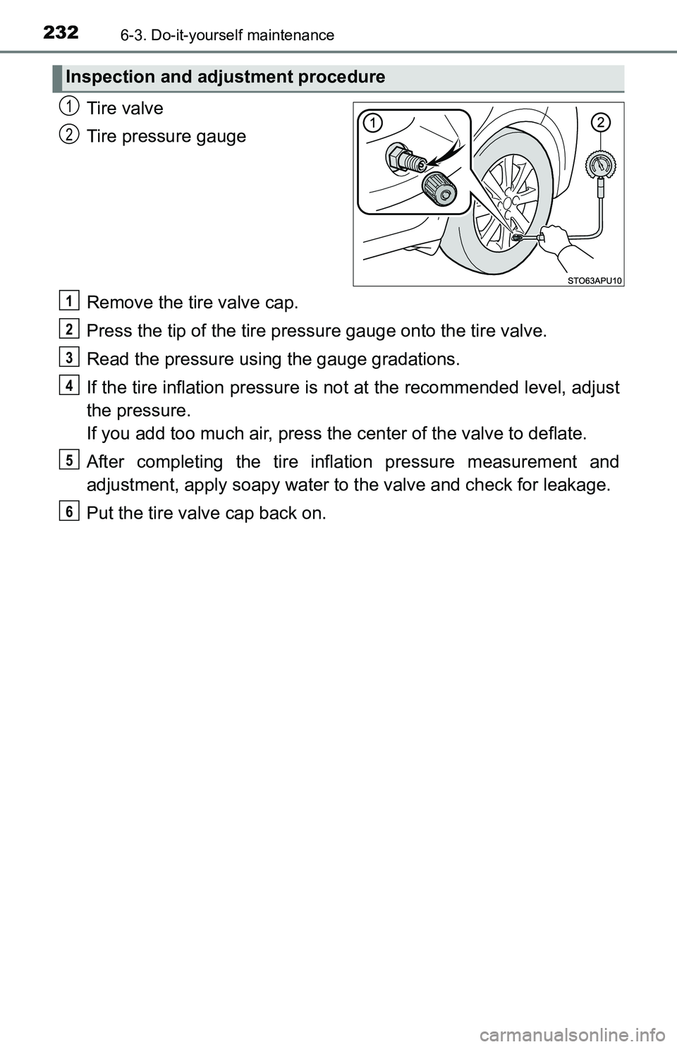 TOYOTA YARIS HATCHBACK 2016  Owners Manual 2326-3. Do-it-yourself maintenance
Tire valve
Tire pressure gauge
Remove the tire valve cap.
Press the tip of the tire pressure gauge onto the tire valve.
Read the pressure usi ng the gauge gradations