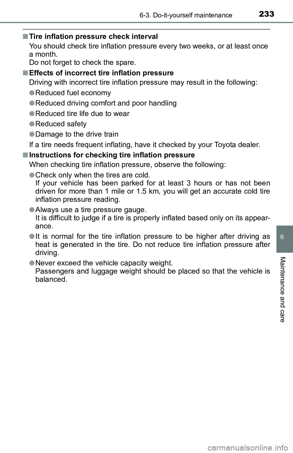 TOYOTA YARIS HATCHBACK 2016  Owners Manual 2336-3. Do-it-yourself maintenance
6
Maintenance and care
■Tire inflation pressure check interval
You should check tire inflation pressure every two weeks, or at least once
a month.
Do not forget to