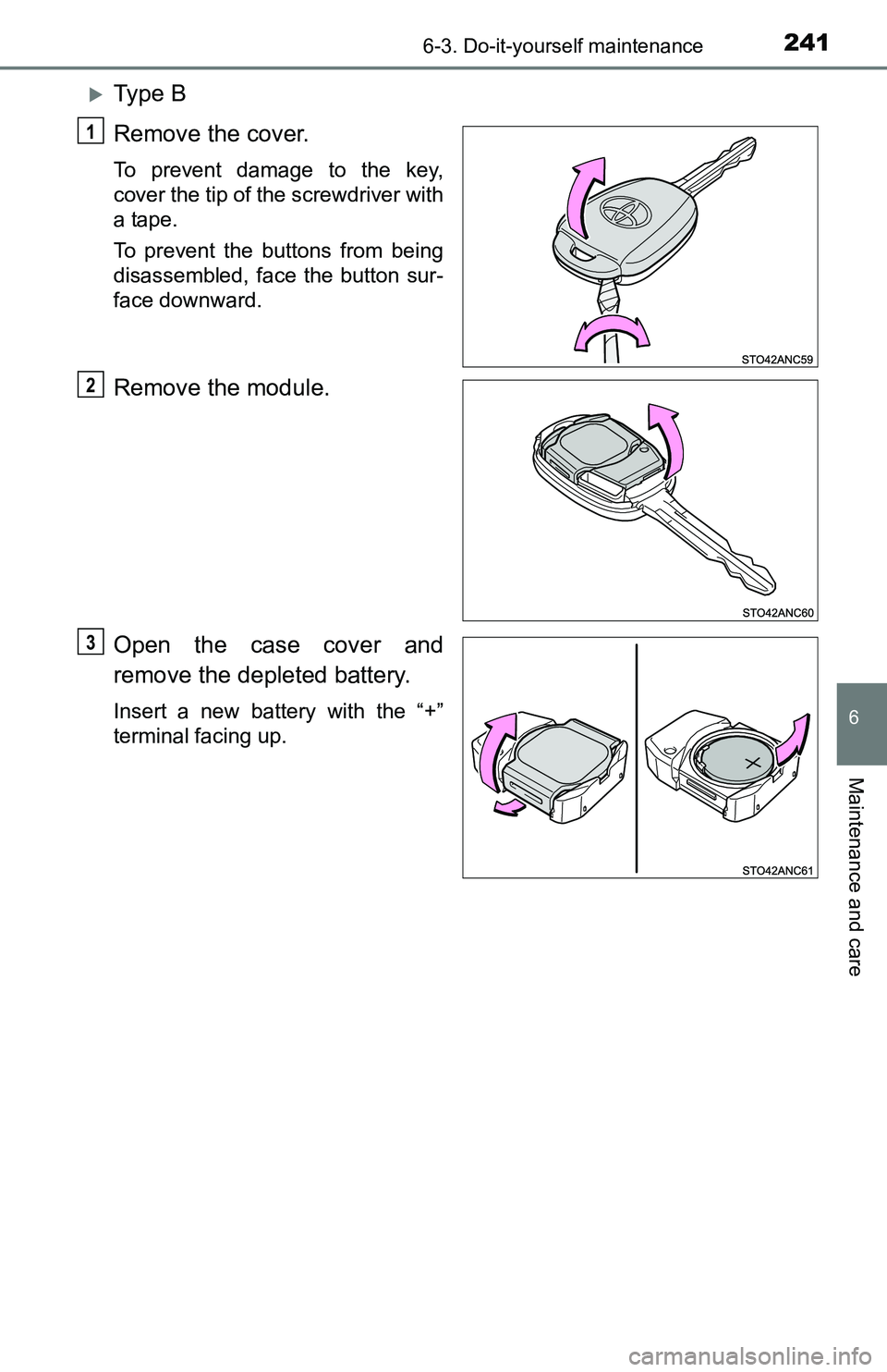 TOYOTA YARIS HATCHBACK 2016  Owners Manual 2416-3. Do-it-yourself maintenance
6
Maintenance and care
Ty p e  B
Remove the cover.
To prevent damage to the key,
cover the tip of the screwdriver with
a tape.
To prevent the buttons from being
d