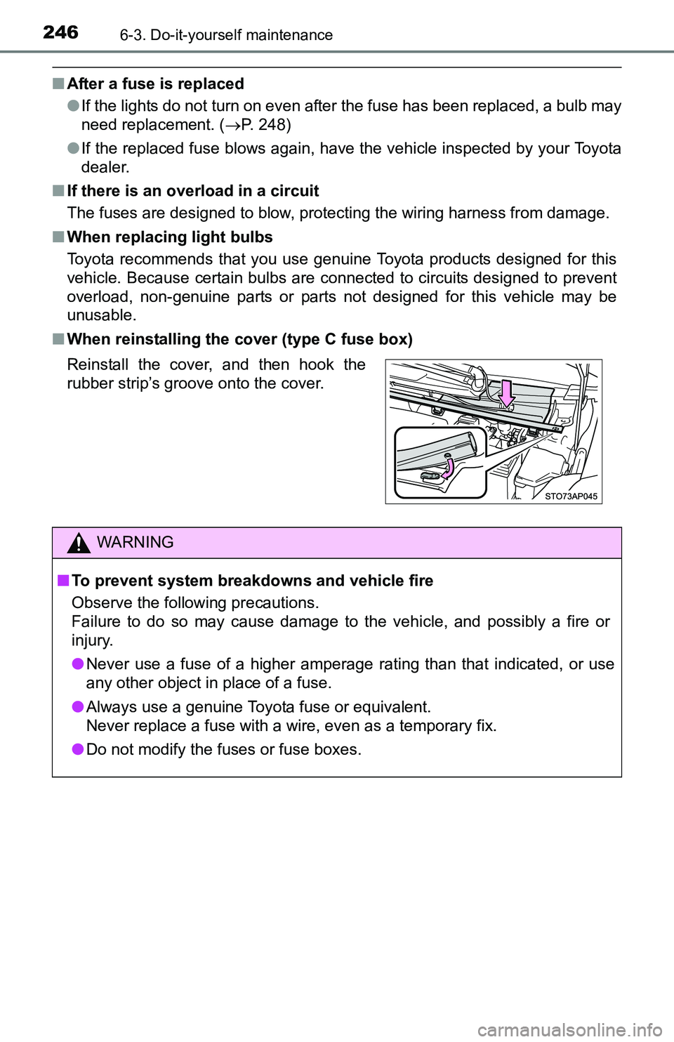 TOYOTA YARIS HATCHBACK 2016  Owners Manual 2466-3. Do-it-yourself maintenance
■After a fuse is replaced
●If the lights do not turn on even after the fuse has been replaced, a bulb may
need replacement. ( P. 248)
● If the replaced fuse