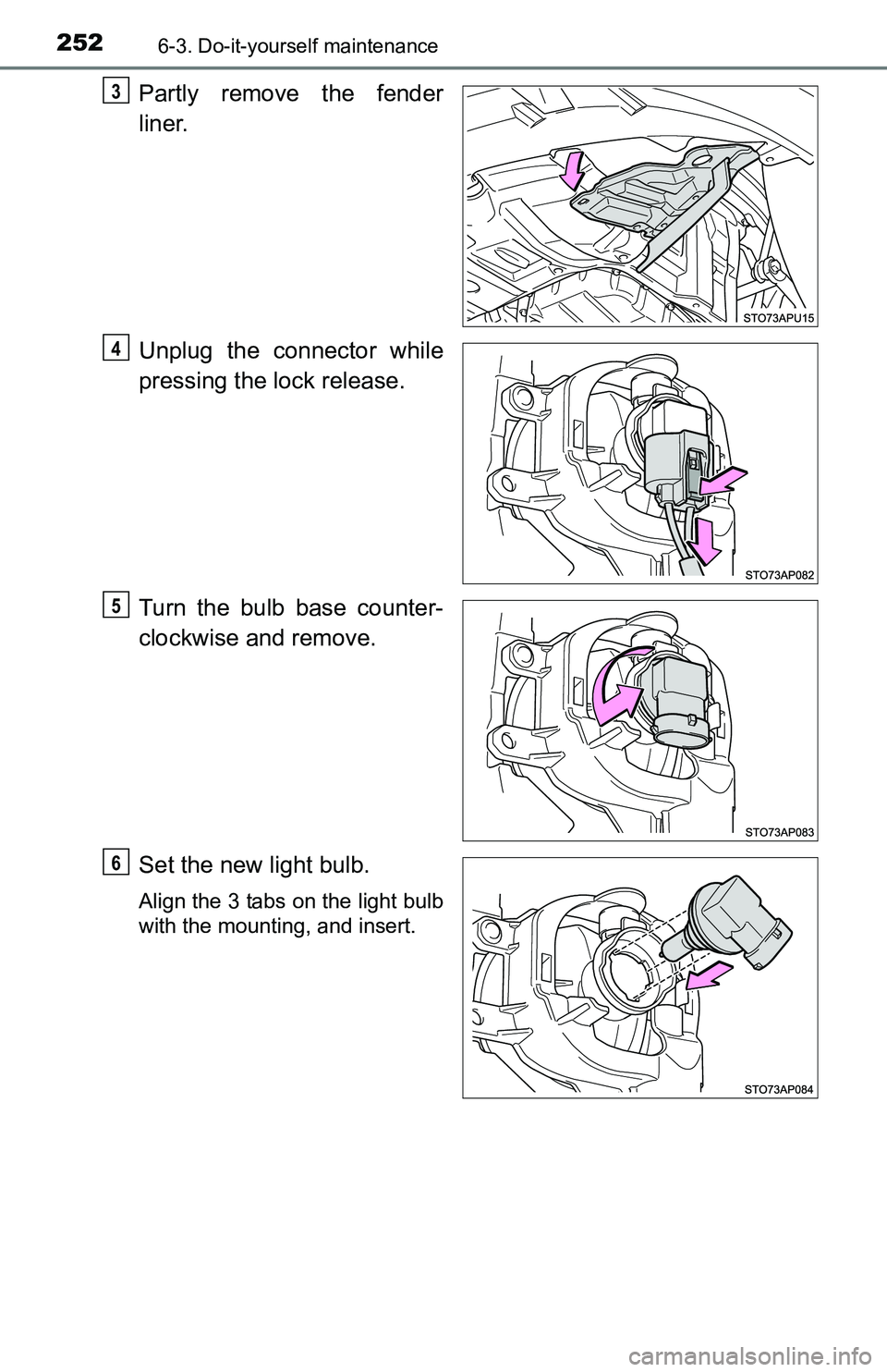 TOYOTA YARIS HATCHBACK 2016 Owners Manual 2526-3. Do-it-yourself maintenance
Partly remove the fender
liner.
Unplug the connector while
pressing the lock release.
Turn the bulb base counter-
clockwise and remove.
Set the new light bulb.
Align TOYOTA YARIS HATCHBACK 2016 Owners Manual 2526-3. Do-it-yourself maintenance
Partly remove the fender
liner.
Unplug the connector while
pressing the lock release.
Turn the bulb base counter-
clockwise and remove.
Set the new light bulb.
Align