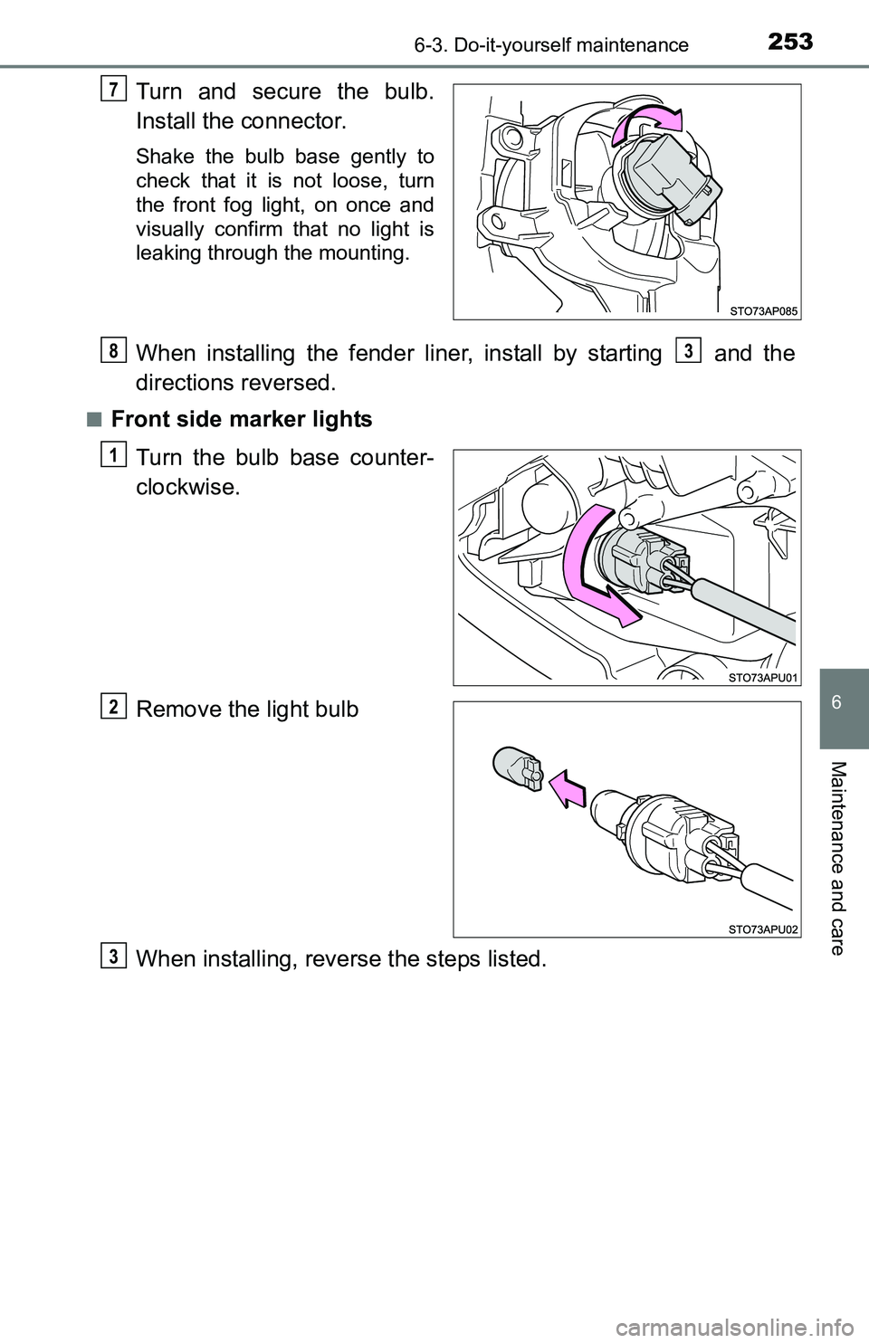 TOYOTA YARIS HATCHBACK 2016  Owners Manual 2536-3. Do-it-yourself maintenance
6
Maintenance and care
Turn and secure the bulb.
Install the connector.
Shake the bulb base gently to
check that it is not loose, turn
the front fog light, on once a