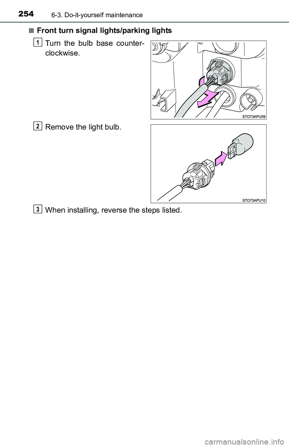 TOYOTA YARIS HATCHBACK 2016  Owners Manual 2546-3. Do-it-yourself maintenance
■Front turn signal lights/parking lights
Turn the bulb base counter-
clockwise.
Remove the light bulb.
When installing, reverse the steps listed.
1
2
3 