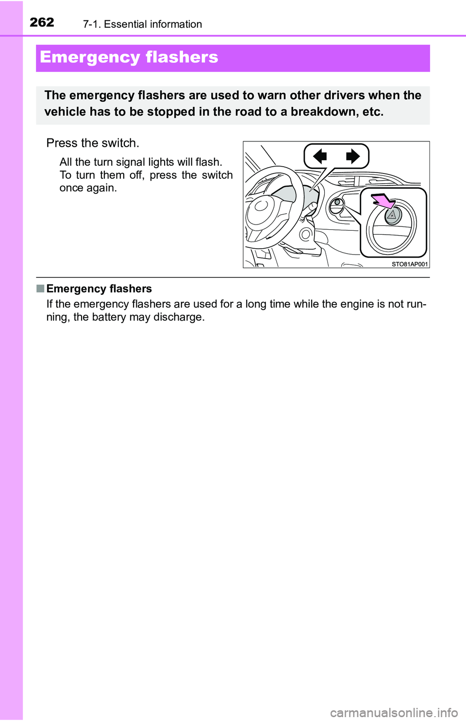 TOYOTA YARIS HATCHBACK 2016  Owners Manual 2627-1. Essential information
Emergency flashers
Press the switch.
All the turn signal lights will flash.
To turn them off, press the switch
once again.
■Emergency flashers
If the emergency flashers