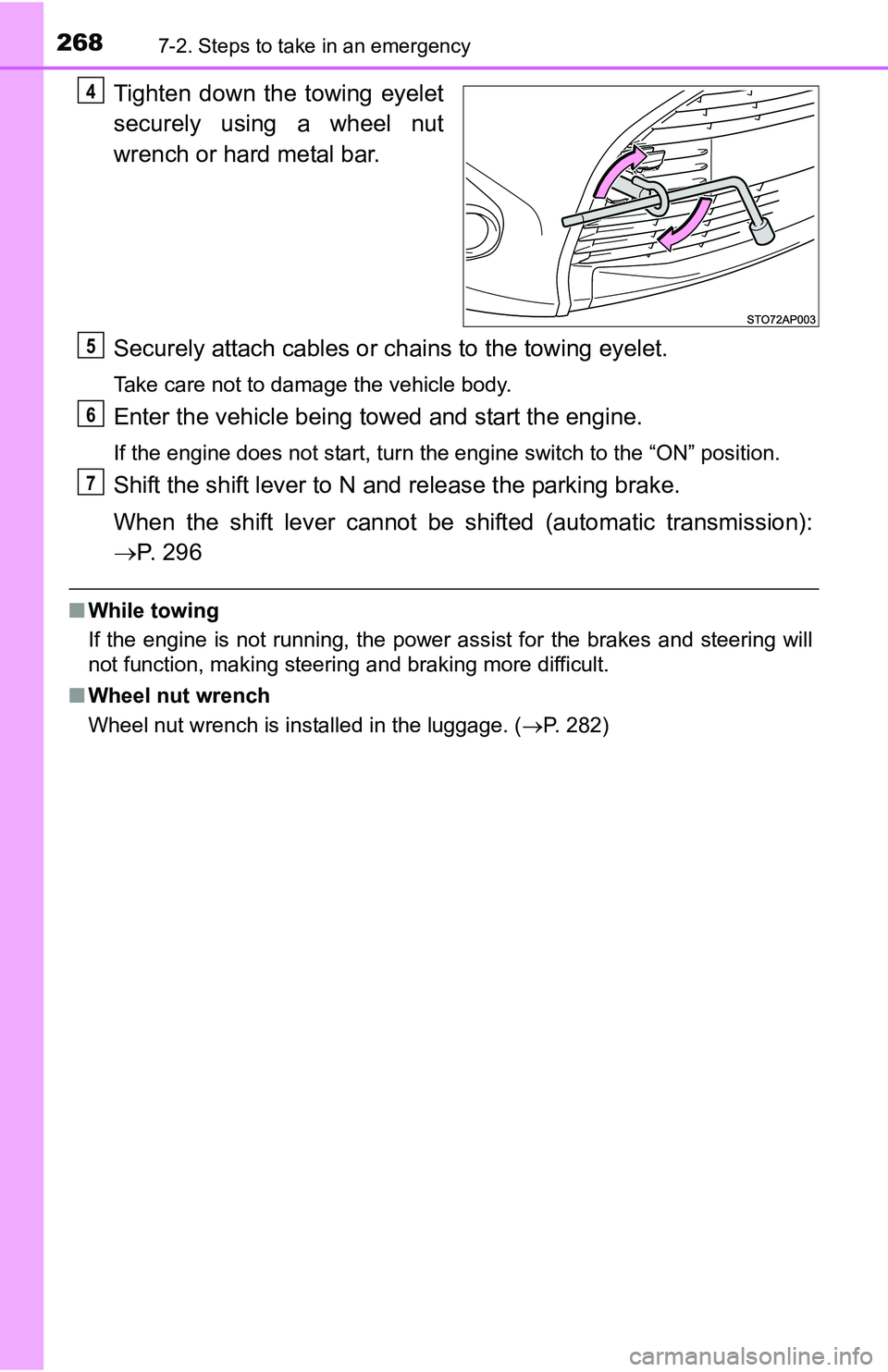 TOYOTA YARIS HATCHBACK 2016  Owners Manual 2687-2. Steps to take in an emergency
Tighten down the towing eyelet
securely using a wheel nut
wrench or hard metal bar.
Securely attach cables or chains to the towing eyelet.
Take care not to damage