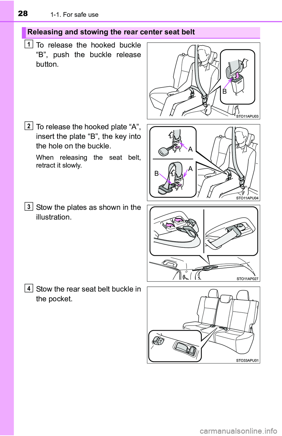 TOYOTA YARIS HATCHBACK 2016 Owners Manual 281-1. For safe use
To release the hooked buckle
“B”, push the buckle release
button.
To release the hooked plate “A”,
insert the plate “B”, the key into
the hole on the buckle.
When relea TOYOTA YARIS HATCHBACK 2016 Owners Manual 281-1. For safe use
To release the hooked buckle
“B”, push the buckle release
button.
To release the hooked plate “A”,
insert the plate “B”, the key into
the hole on the buckle.
When relea