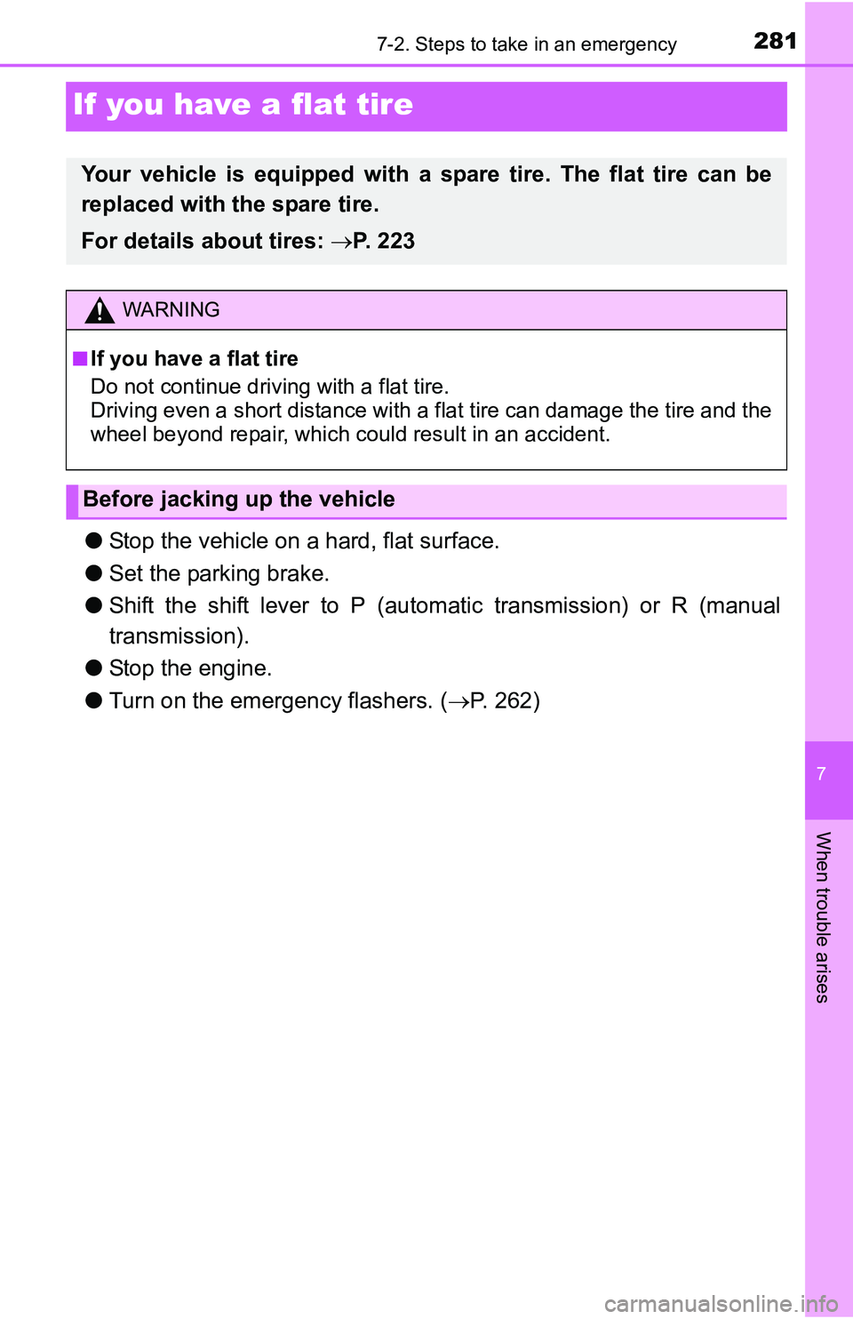 TOYOTA YARIS HATCHBACK 2016  Owners Manual 281
7
When trouble arises
7-2. Steps to take in an emergency
If you have a flat tire
●Stop the vehicle on a hard, flat surface.
● Set the parking brake.
● Shift the shift lever to P (automatic t