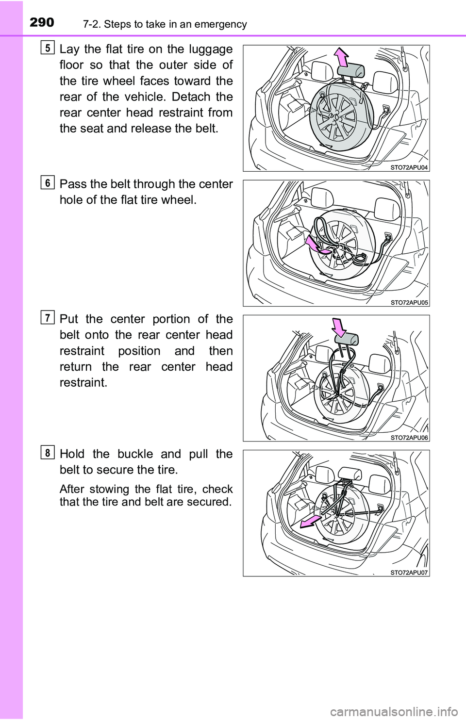 TOYOTA YARIS HATCHBACK 2016  Owners Manual 2907-2. Steps to take in an emergency
Lay the flat tire on the luggage
floor so that the outer side of
the tire wheel faces toward the
rear of the vehicle. Detach the
rear center head restraint from
t