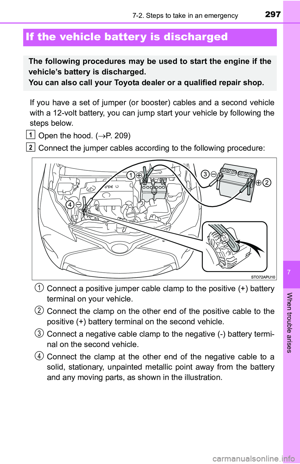 TOYOTA YARIS HATCHBACK 2016  Owners Manual 297
7
When trouble arises
7-2. Steps to take in an emergency
If the vehicle batter y is discharged
If you have a set of jumper (or booster) cables and a second vehicle
with a 12-volt battery, you can  TOYOTA YARIS HATCHBACK 2016  Owners Manual 297
7
When trouble arises
7-2. Steps to take in an emergency
If the vehicle batter y is discharged
If you have a set of jumper (or booster) cables and a second vehicle
with a 12-volt battery, you can