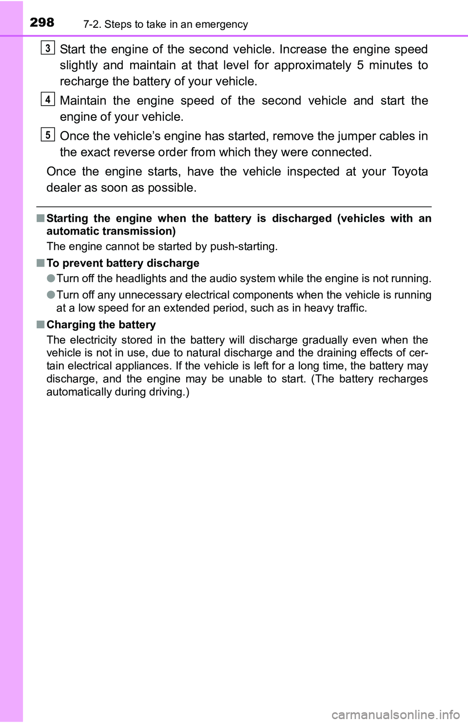 TOYOTA YARIS HATCHBACK 2016  Owners Manual 2987-2. Steps to take in an emergency
Start the engine of the second vehicle. Increase the engine speed
slightly and maintain at that level for approximately 5 minutes to
recharge the batter y of your TOYOTA YARIS HATCHBACK 2016  Owners Manual 2987-2. Steps to take in an emergency
Start the engine of the second vehicle. Increase the engine speed
slightly and maintain at that level for approximately 5 minutes to
recharge the batter y of your