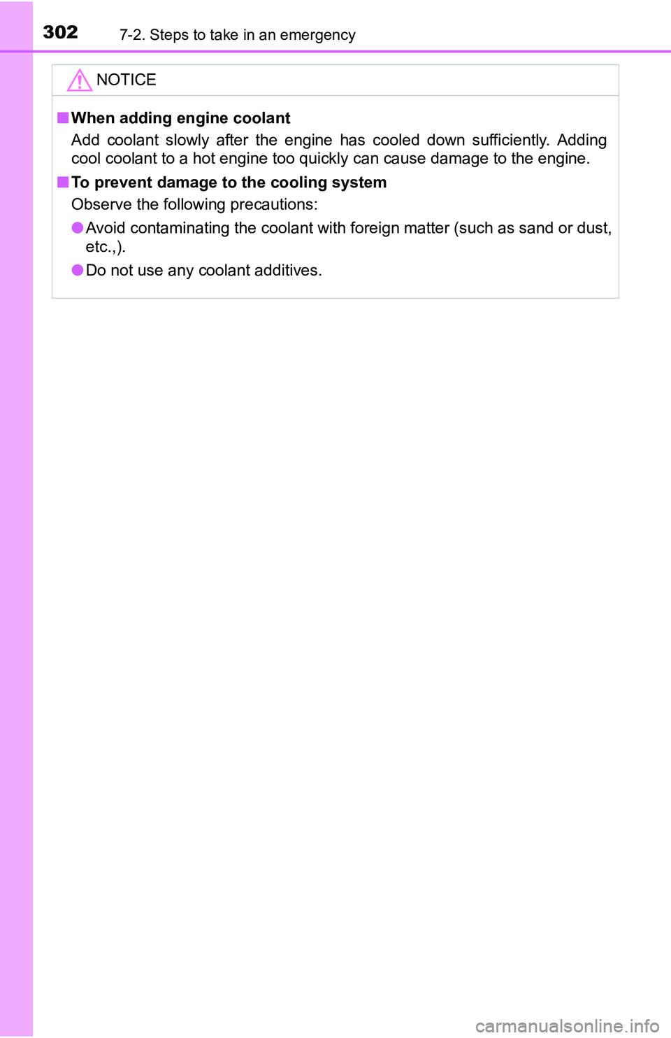 TOYOTA YARIS HATCHBACK 2016  Owners Manual 3027-2. Steps to take in an emergency
NOTICE
■When adding engine coolant
Add coolant slowly after the engine has cooled down sufficiently. Adding
cool coolant to a hot engine too quickly can cause d