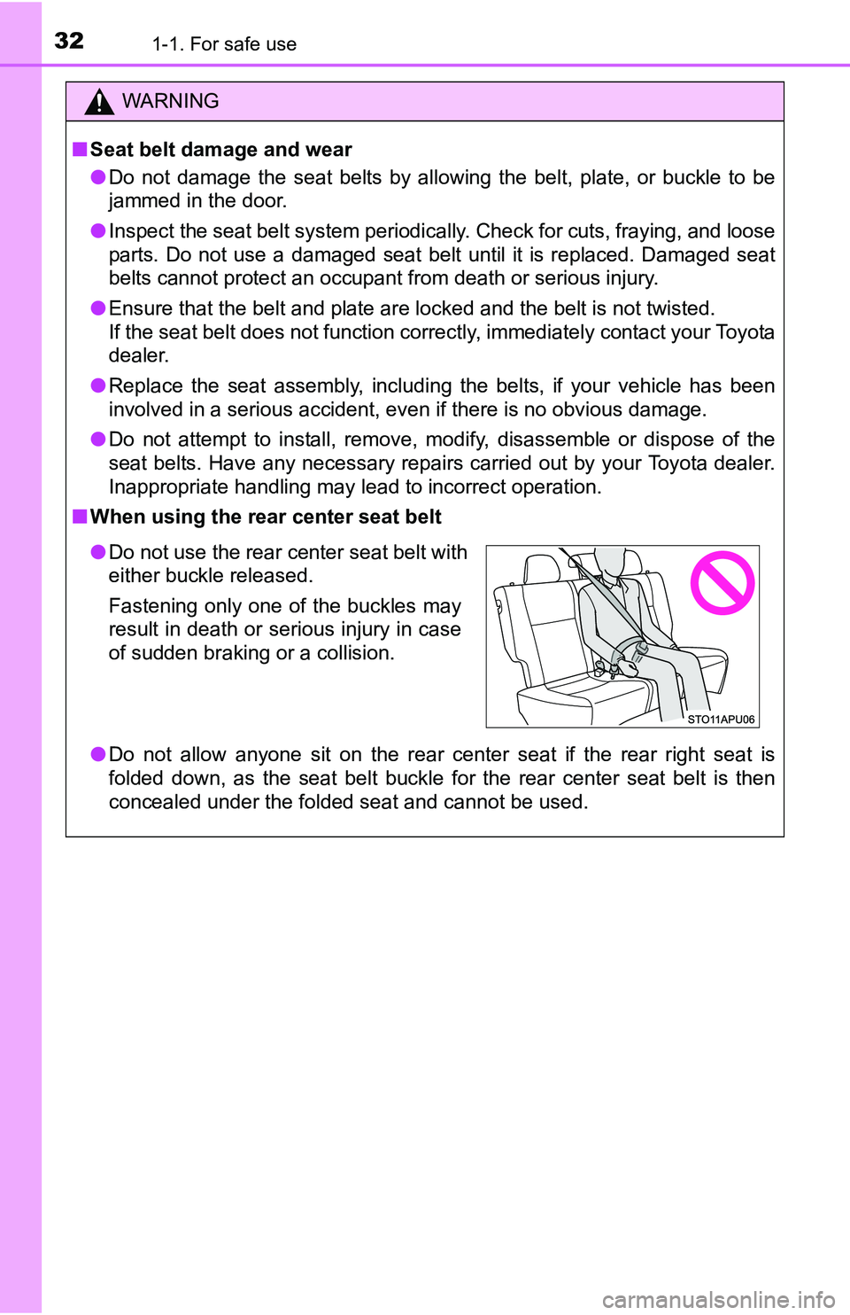TOYOTA YARIS HATCHBACK 2016 Owners Guide 321-1. For safe use
WARNING
■Seat belt damage and wear
● Do not damage the seat belts by allowing the belt, plate, or buckle to be
jammed in the door.
● Inspect the seat belt system periodically TOYOTA YARIS HATCHBACK 2016 Owners Guide 321-1. For safe use
WARNING
■Seat belt damage and wear
● Do not damage the seat belts by allowing the belt, plate, or buckle to be
jammed in the door.
● Inspect the seat belt system periodically