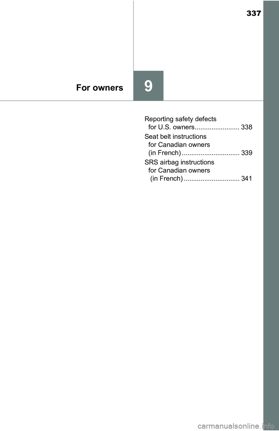 TOYOTA YARIS HATCHBACK 2016  Owners Manual 337
9For owners
Reporting safety defects for U.S. owners........................ 338
Seat belt instructions  for Canadian owners 
(in French) ............................... 339
SRS airbag instruction