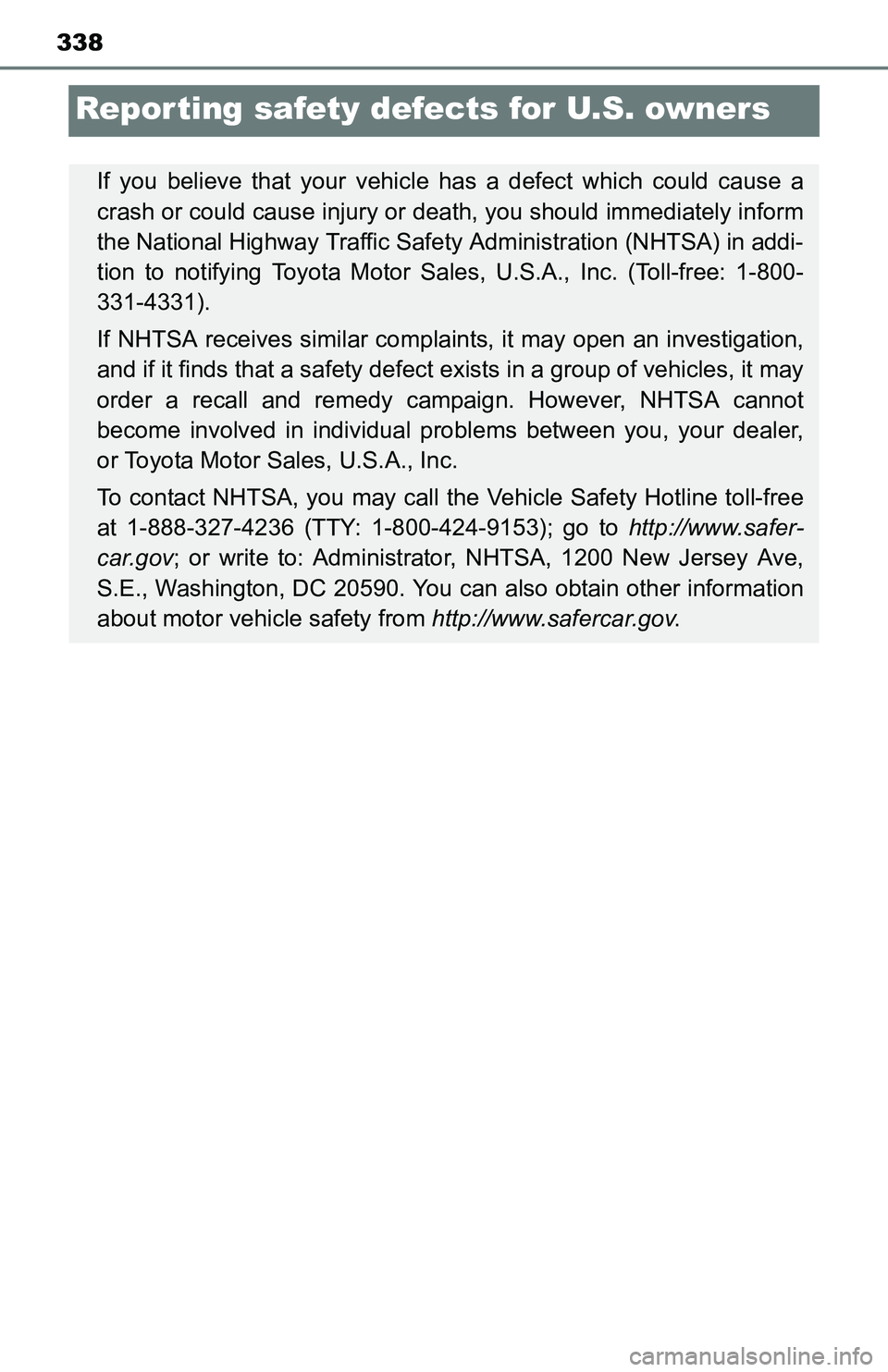 TOYOTA YARIS HATCHBACK 2016  Owners Manual 338
Reporting safety defects for U.S. owners
If you believe that your vehicle has a defect which could cause a
crash or could cause injury or death, you should  immediately inform
the National Highway