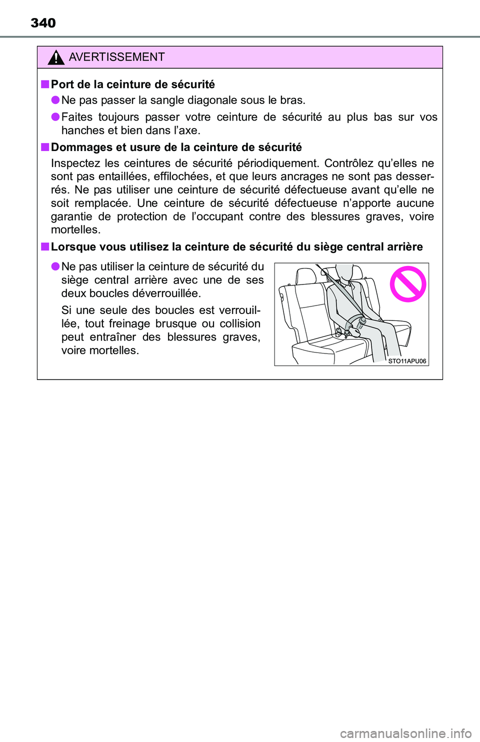 TOYOTA YARIS HATCHBACK 2016  Owners Manual 340
AVERTISSEMENT
■Port de la ceinture de sécurité
● Ne pas passer la sangle diagonale sous le bras.
● Faites toujours passer votre ceinture de sécurité au plus bas sur vos
hanches et bien d