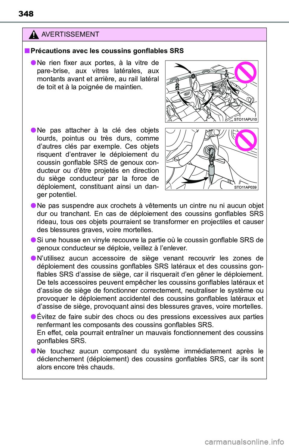 TOYOTA YARIS HATCHBACK 2016 Owners Manual 348
AVERTISSEMENT
■Précautions avec les coussins gonflables SRS
● Ne pas suspendre aux crochets à vêtements un cintre nu ni aucun objet
dur ou tranchant. En cas de déploiement des coussins gon TOYOTA YARIS HATCHBACK 2016 Owners Manual 348
AVERTISSEMENT
■Précautions avec les coussins gonflables SRS
● Ne pas suspendre aux crochets à vêtements un cintre nu ni aucun objet
dur ou tranchant. En cas de déploiement des coussins gon