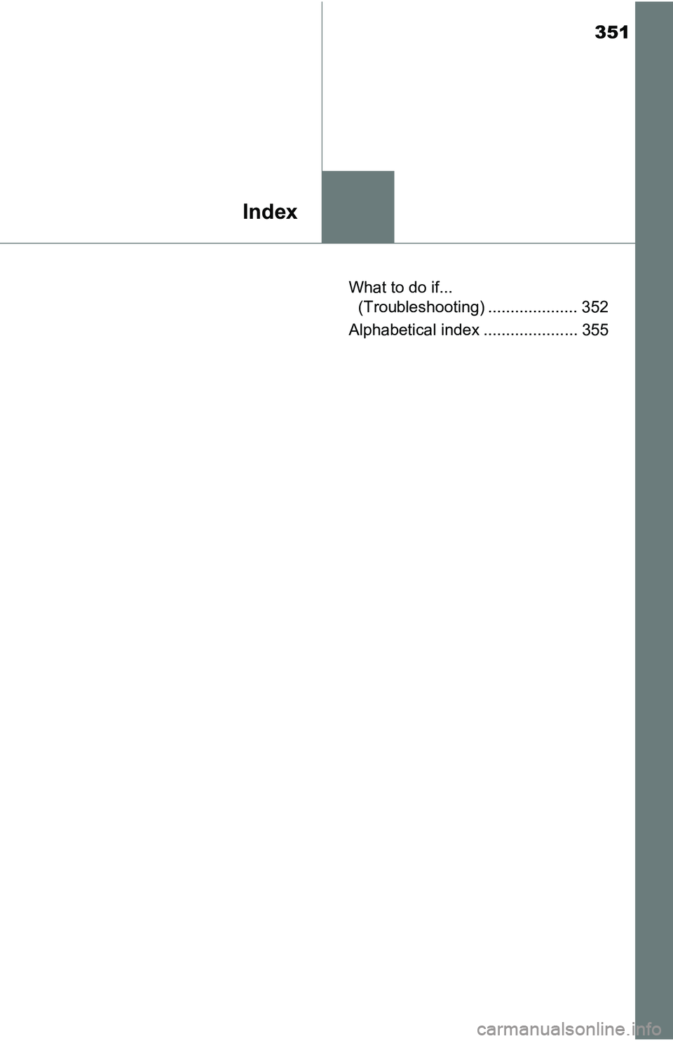 TOYOTA YARIS HATCHBACK 2016 Owners Manual 351
Index
What to do if... (Troubleshooting) .................... 352
Alphabetical index ..................... 355 TOYOTA YARIS HATCHBACK 2016 Owners Manual 351
Index
What to do if... (Troubleshooting) .................... 352
Alphabetical index ..................... 355