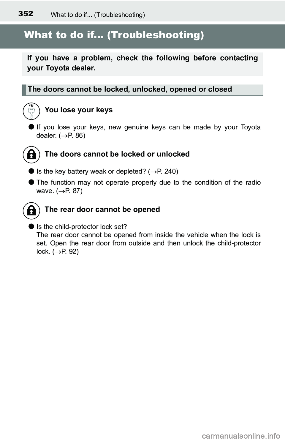 TOYOTA YARIS HATCHBACK 2016 Owners Manual 352What to do if... (Troubleshooting)
What to do if... (Troubleshooting)
●If you lose your keys, new genuine keys can be made by your Toyota
dealer. (P. 86)
●Is the key battery weak or depleted TOYOTA YARIS HATCHBACK 2016 Owners Manual 352What to do if... (Troubleshooting)
What to do if... (Troubleshooting)
●If you lose your keys, new genuine keys can be made by your Toyota
dealer. (P. 86)
●Is the key battery weak or depleted