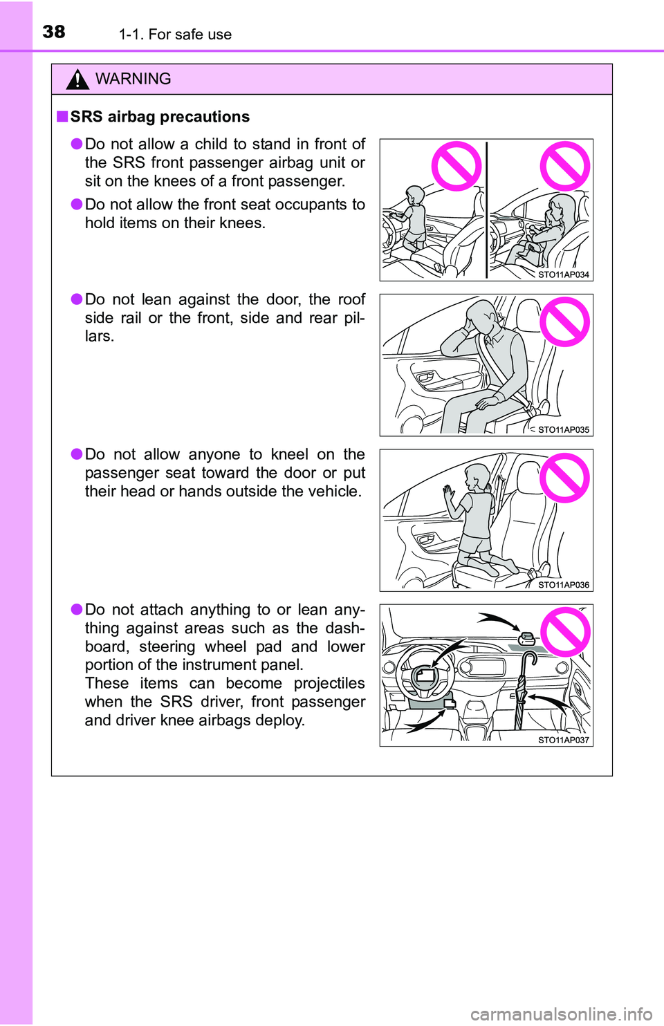 TOYOTA YARIS HATCHBACK 2016 Owners Guide 381-1. For safe use
WARNING
■SRS airbag precautions
● Do not allow a child to stand in front of
the SRS front passenger airbag unit or
sit on the knees of a front passenger.
● Do not allow the f TOYOTA YARIS HATCHBACK 2016 Owners Guide 381-1. For safe use
WARNING
■SRS airbag precautions
● Do not allow a child to stand in front of
the SRS front passenger airbag unit or
sit on the knees of a front passenger.
● Do not allow the f