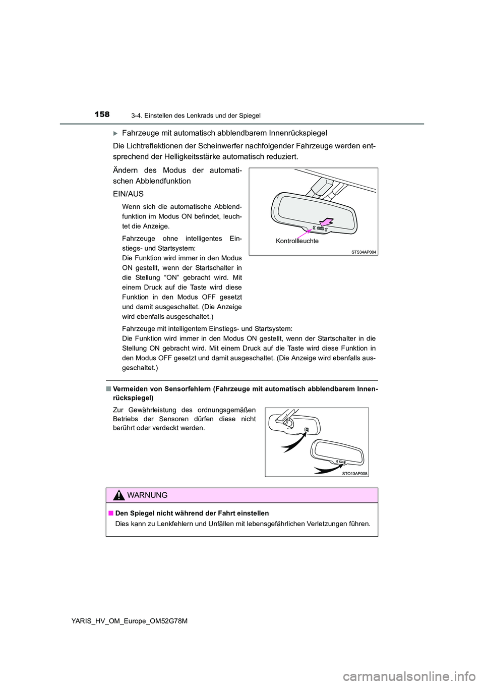 TOYOTA YARIS HATCHBACK 2016  Betriebsanleitungen (in German) 1583-4. Einstellen des Lenkrads und der Spiegel
YARIS_HV_OM_Europe_OM52G78M
Fahrzeuge mit automatisch abblendbarem Innenrückspiegel 
Die Lichtreflektionen der Scheinwer fer nachfolgender Fahrzeuge