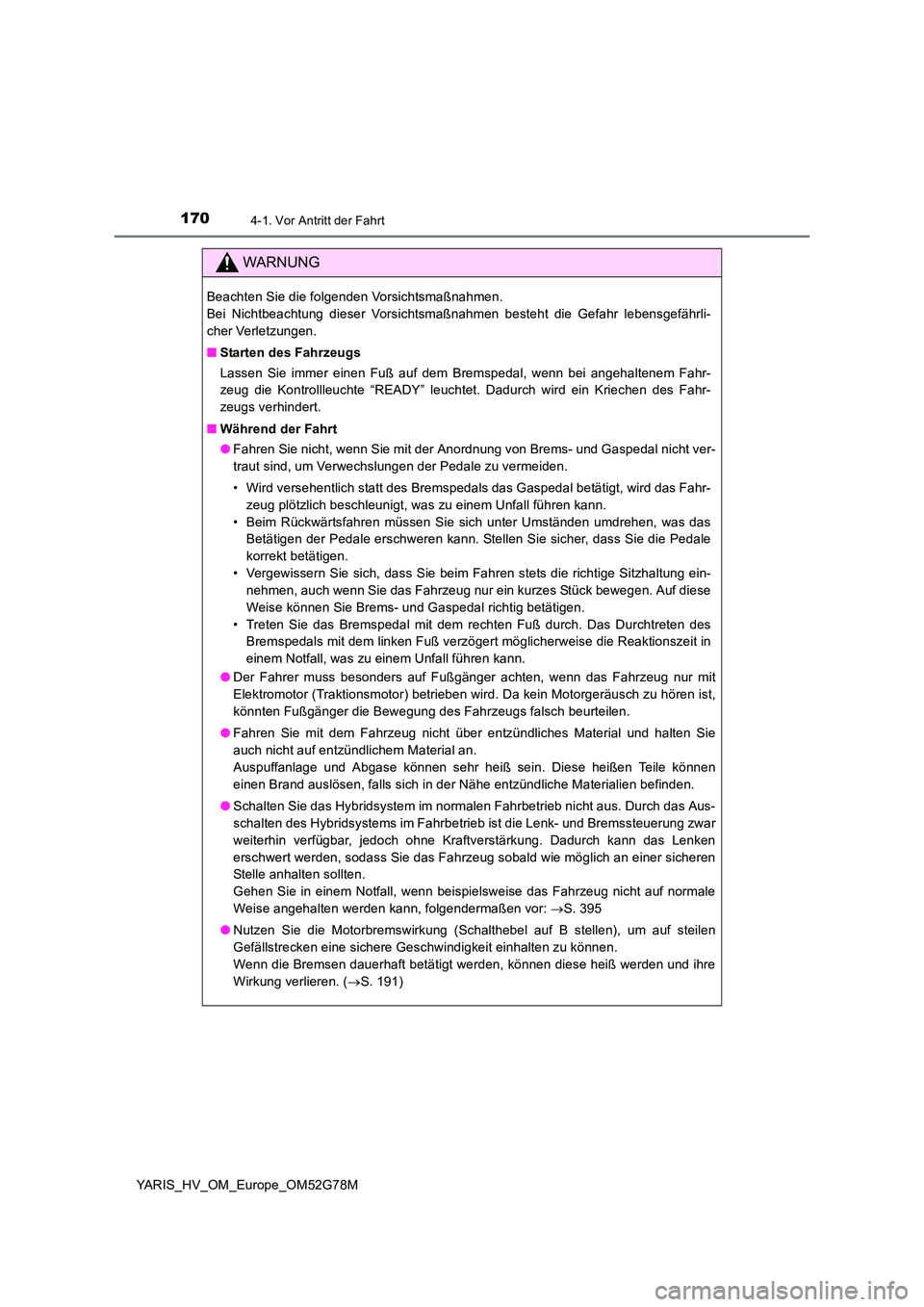 TOYOTA YARIS HATCHBACK 2016  Betriebsanleitungen (in German) 1704-1. Vor Antritt der Fahrt
YARIS_HV_OM_Europe_OM52G78M
WARNUNG
Beachten Sie die folgenden Vorsichtsmaßnahmen.  
Bei Nichtbeachtung dieser Vorsichtsmaßnahmen besteht die Gefahr lebensgefährli-
ch