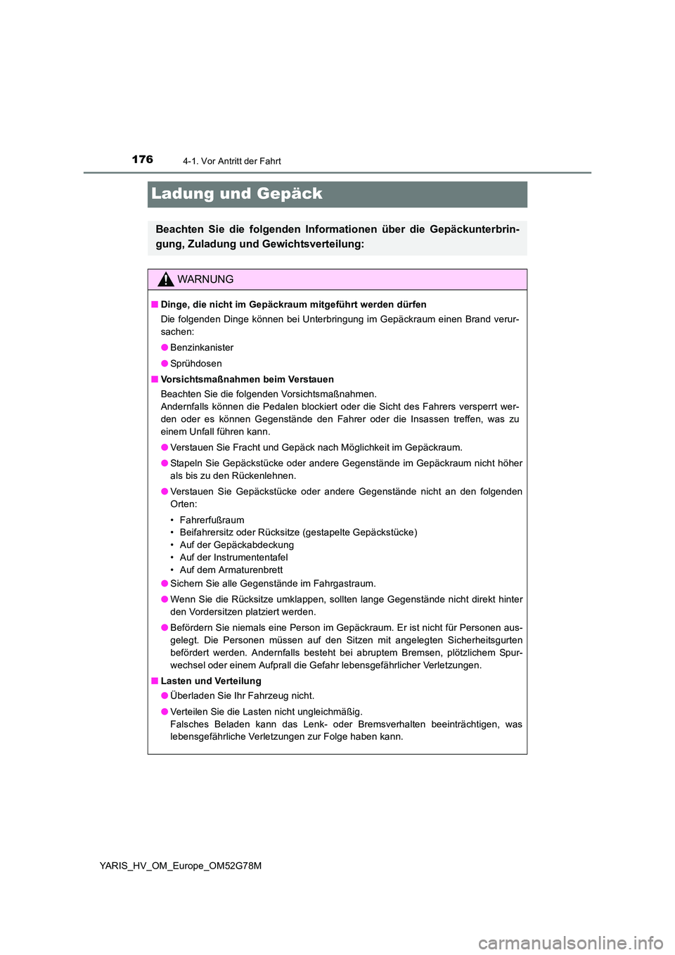 TOYOTA YARIS HATCHBACK 2016 Betriebsanleitungen (in German) 1764-1. Vor Antritt der Fahrt
YARIS_HV_OM_Europe_OM52G78M
Ladung und Gepäck
Beachten Sie die folgenden Informationen über die Gepäckunterbrin-
gung, Zuladung und Gewichtsverteilung:
WARNUNG
■ Di TOYOTA YARIS HATCHBACK 2016 Betriebsanleitungen (in German) 1764-1. Vor Antritt der Fahrt
YARIS_HV_OM_Europe_OM52G78M
Ladung und Gepäck
Beachten Sie die folgenden Informationen über die Gepäckunterbrin-
gung, Zuladung und Gewichtsverteilung:
WARNUNG
■ Di