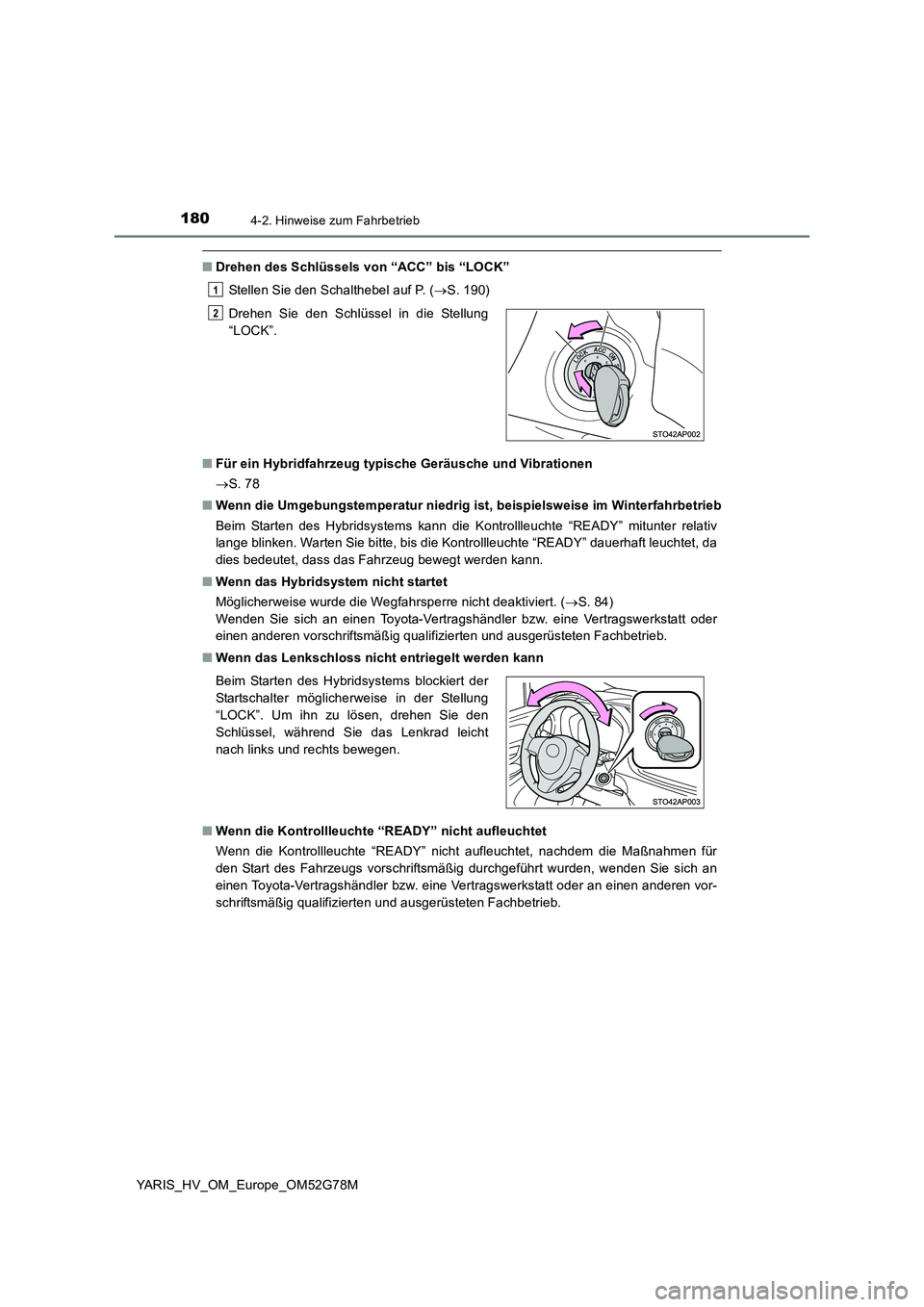 TOYOTA YARIS HATCHBACK 2016 Betriebsanleitungen (in German) 1804-2. Hinweise zum Fahrbetrieb
YARIS_HV_OM_Europe_OM52G78M
■Drehen des Schlüssels von “ACC” bis “LOCK”
Stellen Sie den Schalthebel auf P. ( S. 190)
■ Für ein Hybridfahrzeug typisc TOYOTA YARIS HATCHBACK 2016 Betriebsanleitungen (in German) 1804-2. Hinweise zum Fahrbetrieb
YARIS_HV_OM_Europe_OM52G78M
■Drehen des Schlüssels von “ACC” bis “LOCK”
Stellen Sie den Schalthebel auf P. ( S. 190)
■ Für ein Hybridfahrzeug typisc